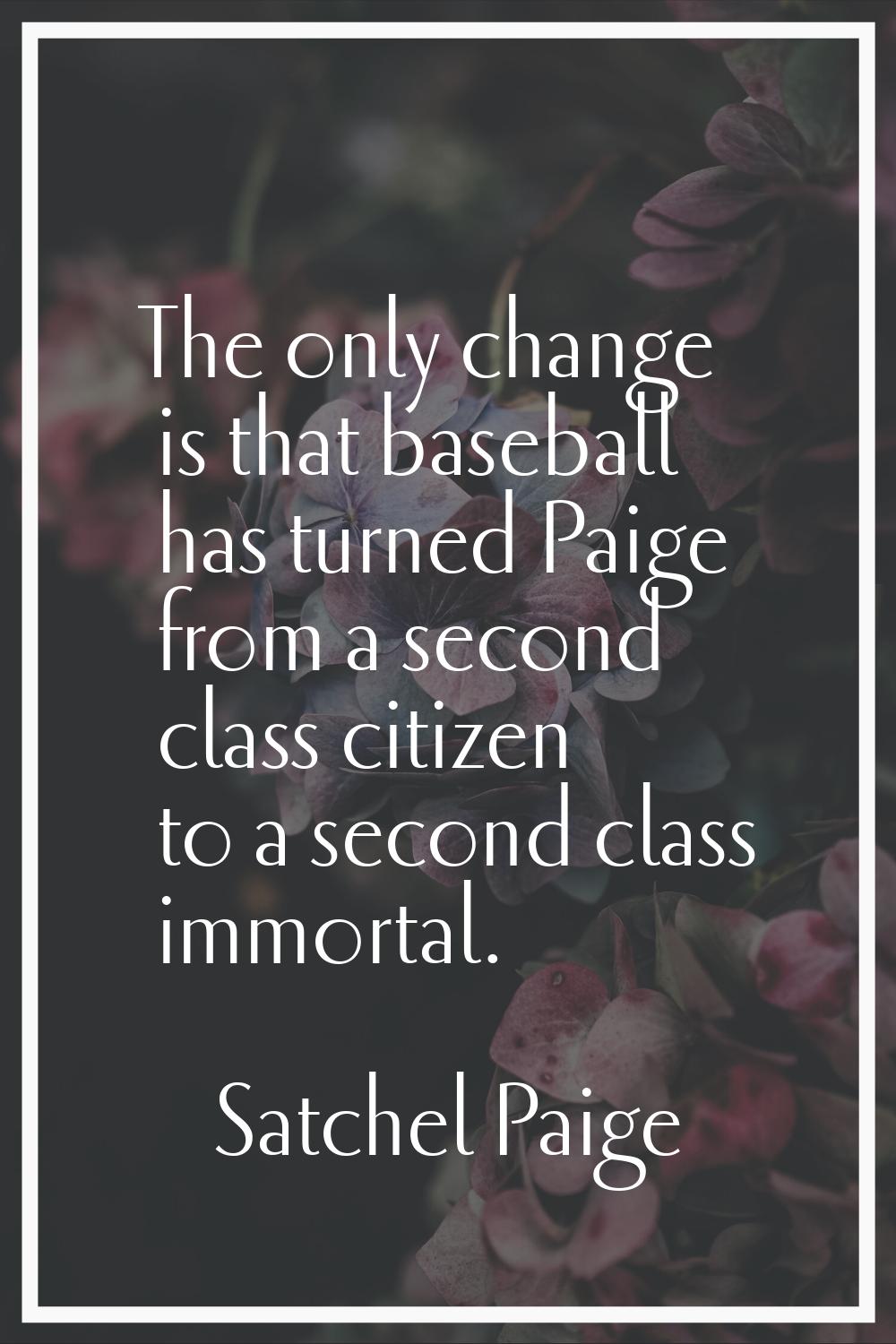 The only change is that baseball has turned Paige from a second class citizen to a second class imm