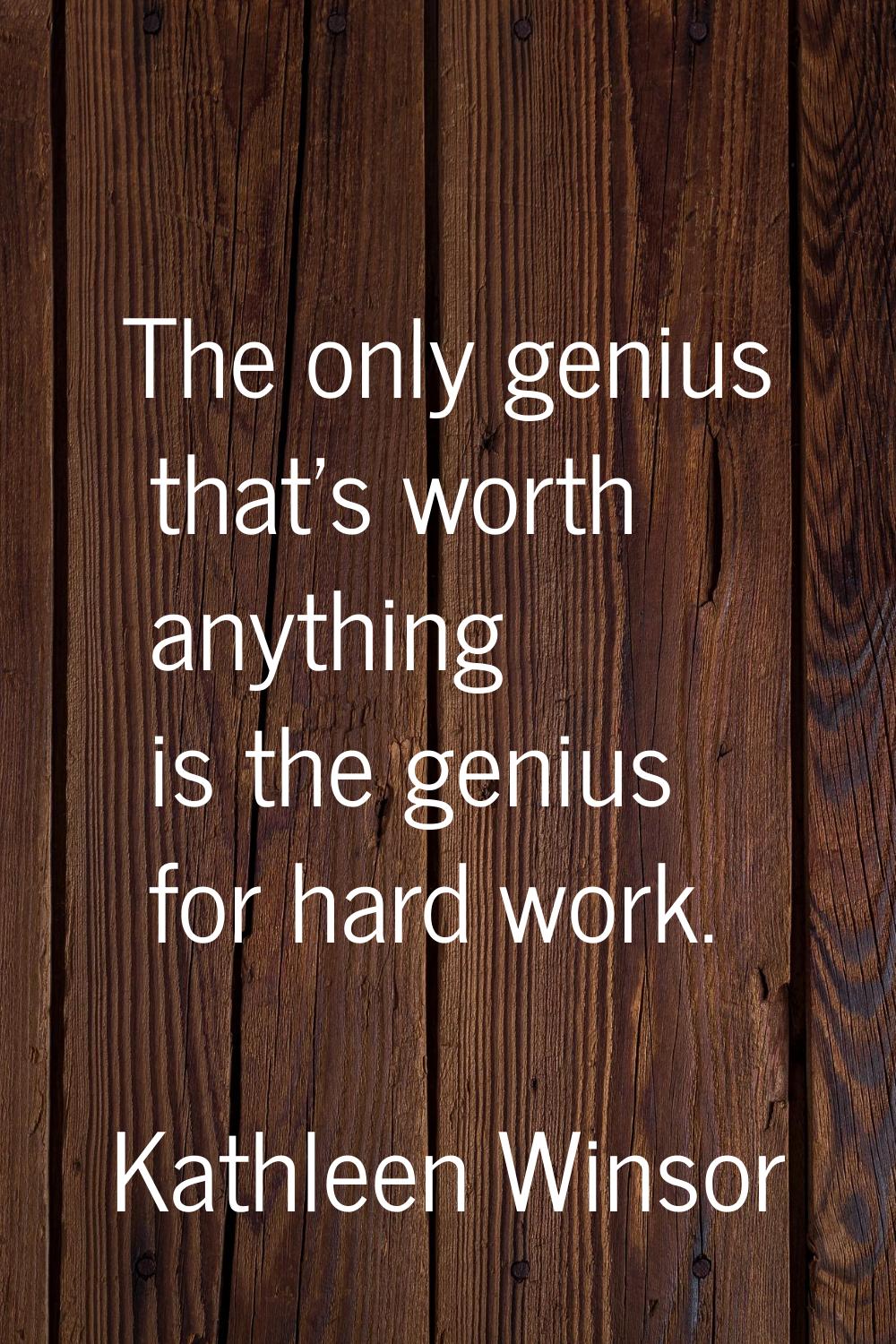 The only genius that's worth anything is the genius for hard work.