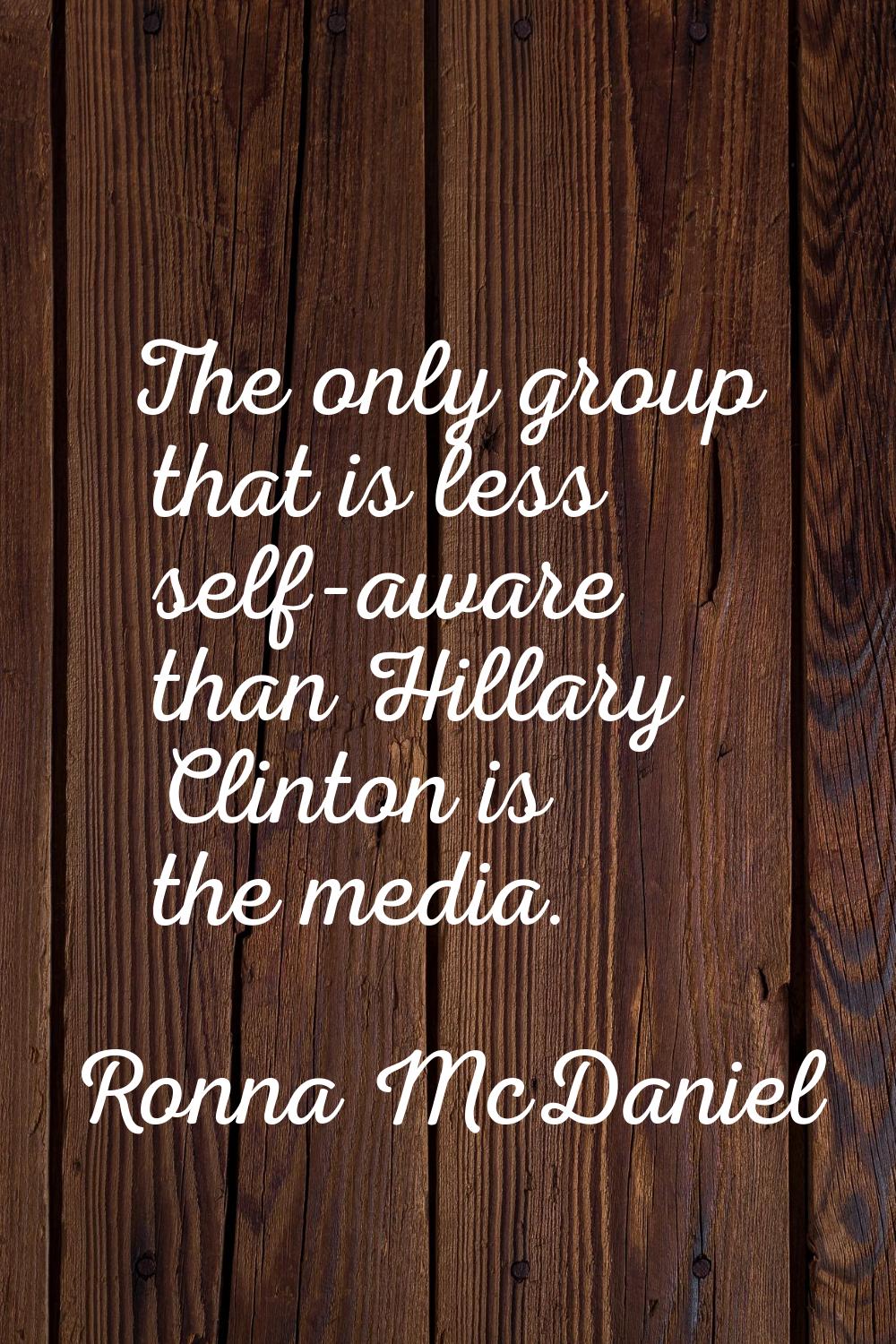 The only group that is less self-aware than Hillary Clinton is the media.