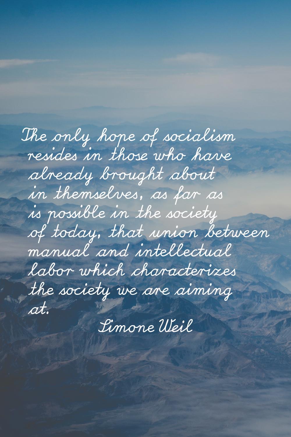 The only hope of socialism resides in those who have already brought about in themselves, as far as