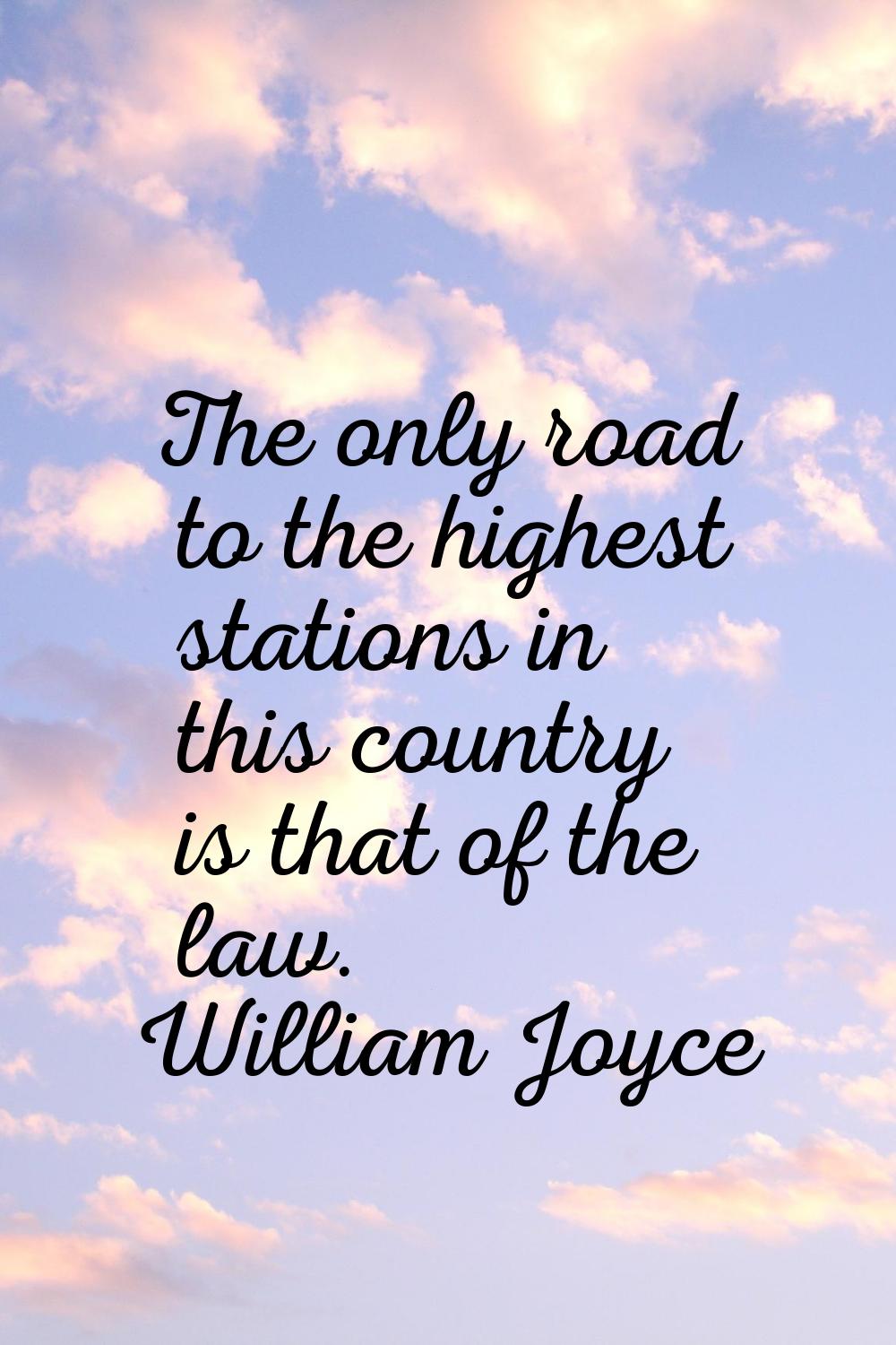 The only road to the highest stations in this country is that of the law.