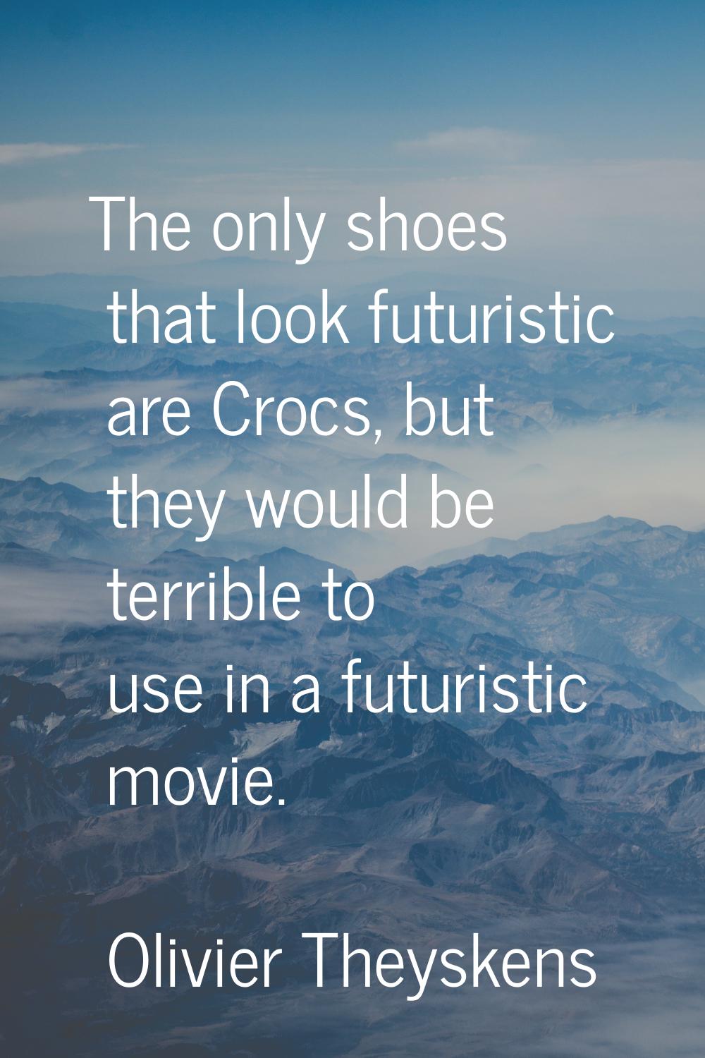The only shoes that look futuristic are Crocs, but they would be terrible to use in a futuristic mo