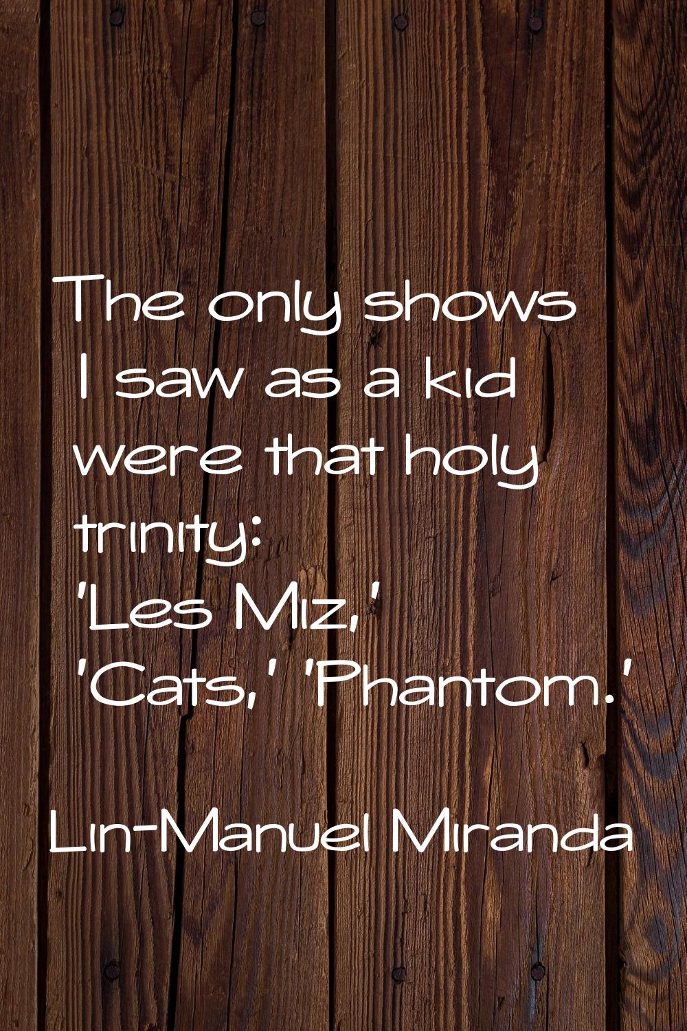The only shows I saw as a kid were that holy trinity: 'Les Miz,' 'Cats,' 'Phantom.'