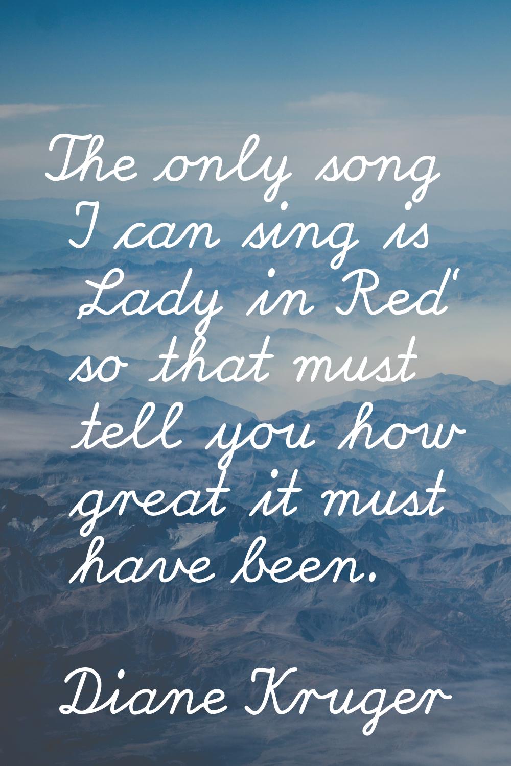 The only song I can sing is 'Lady in Red' so that must tell you how great it must have been.