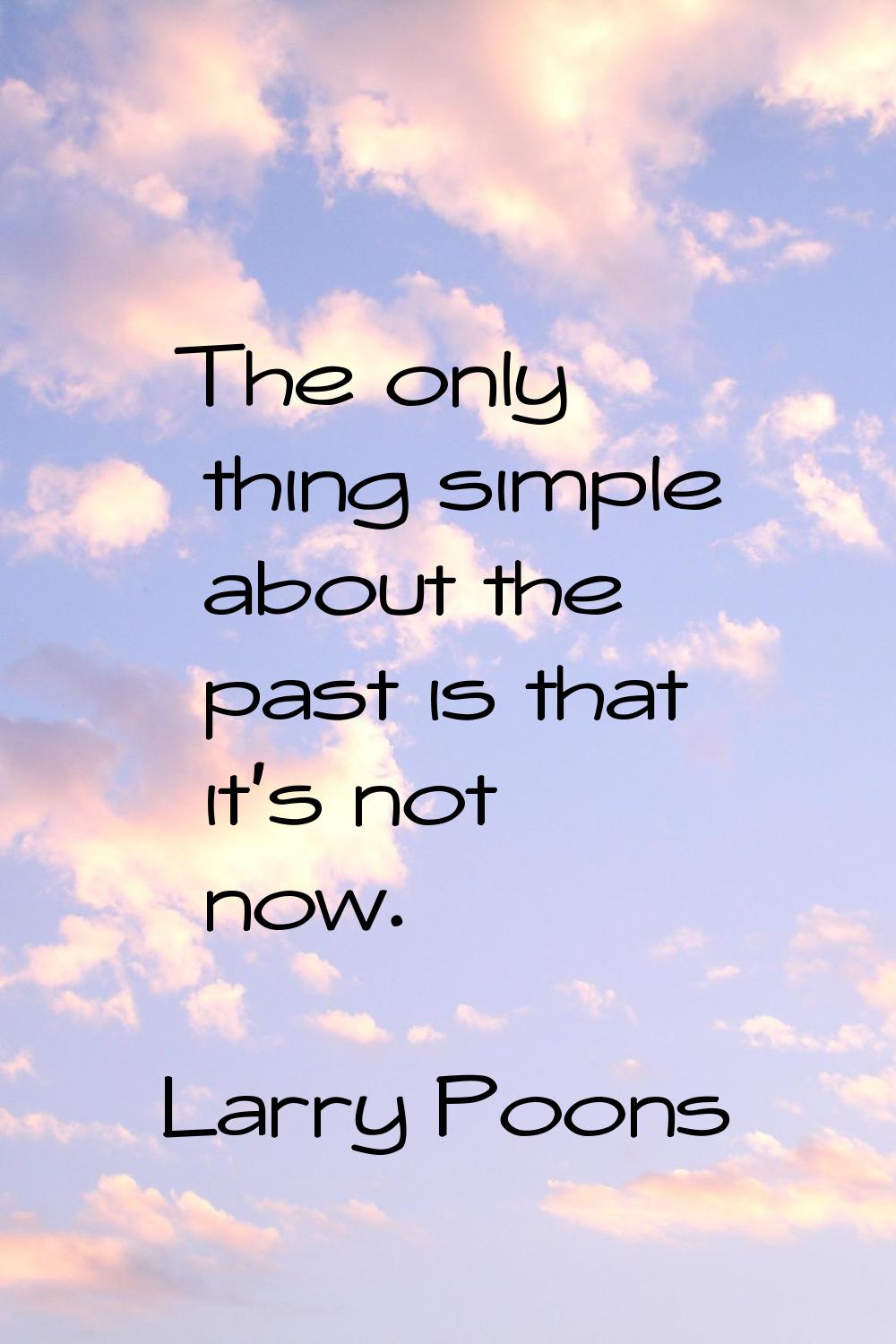The only thing simple about the past is that it's not now.