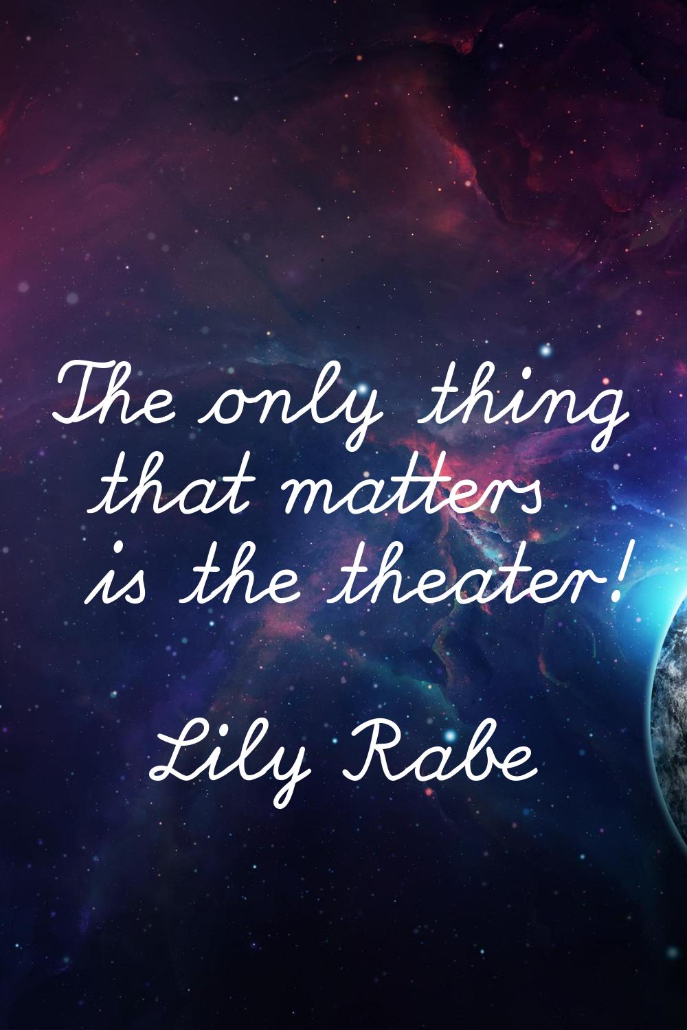The only thing that matters is the theater!