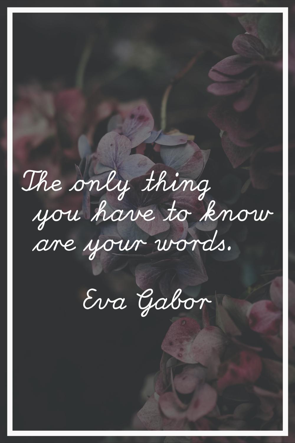 The only thing you have to know are your words.