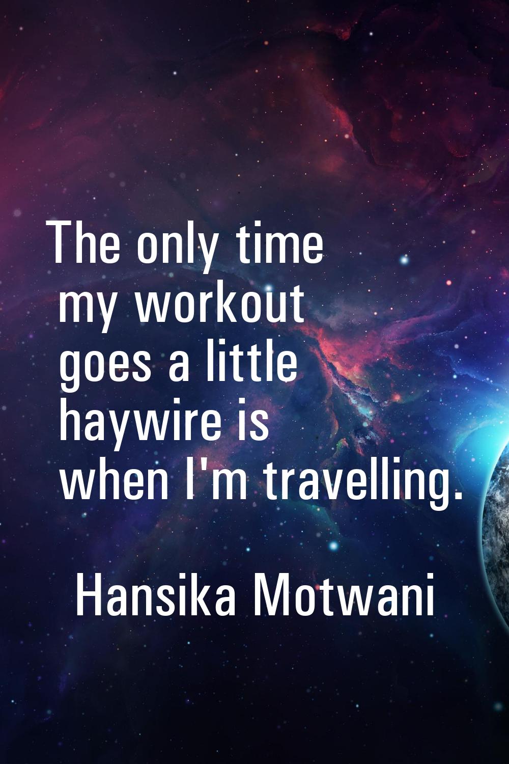 The only time my workout goes a little haywire is when I'm travelling.