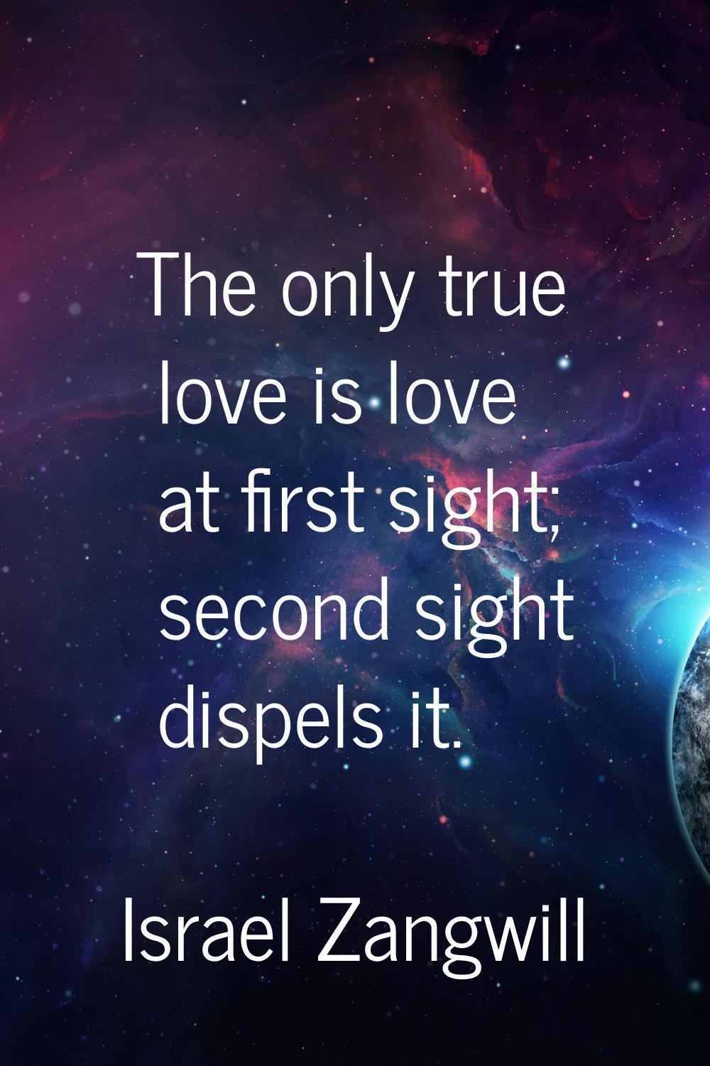 The only true love is love at first sight; second sight dispels it.