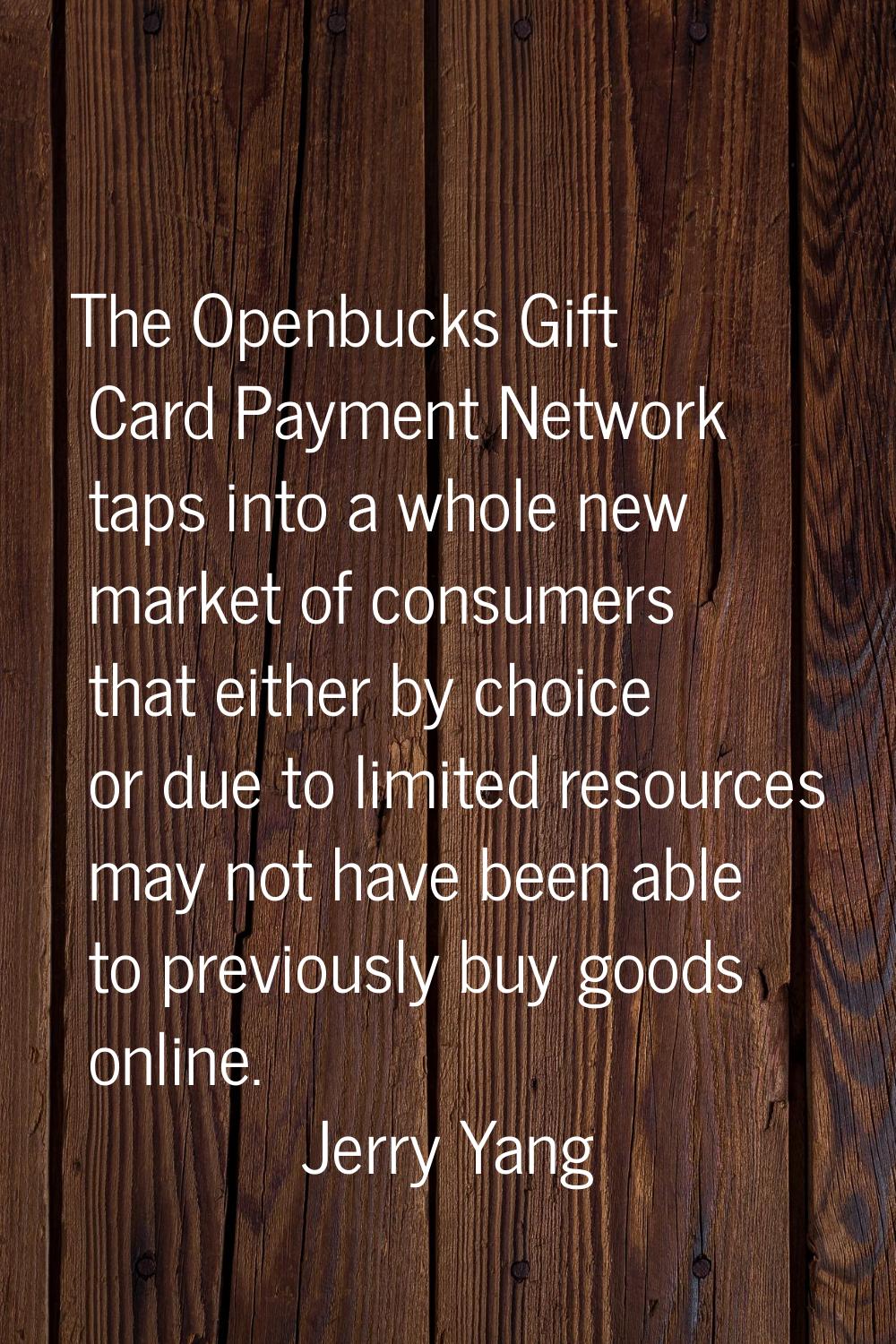 The Openbucks Gift Card Payment Network taps into a whole new market of consumers that either by ch