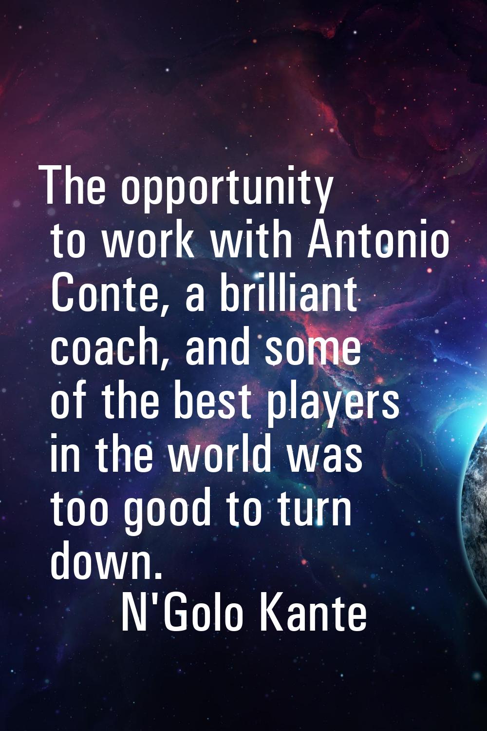 The opportunity to work with Antonio Conte, a brilliant coach, and some of the best players in the 