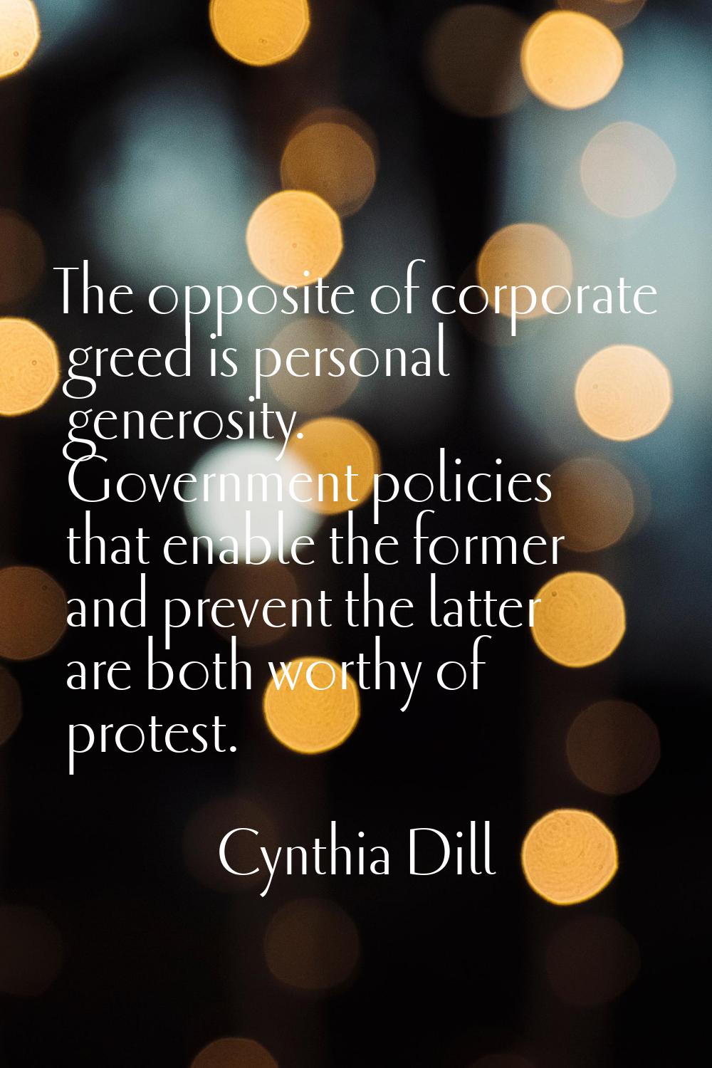 The opposite of corporate greed is personal generosity. Government policies that enable the former 