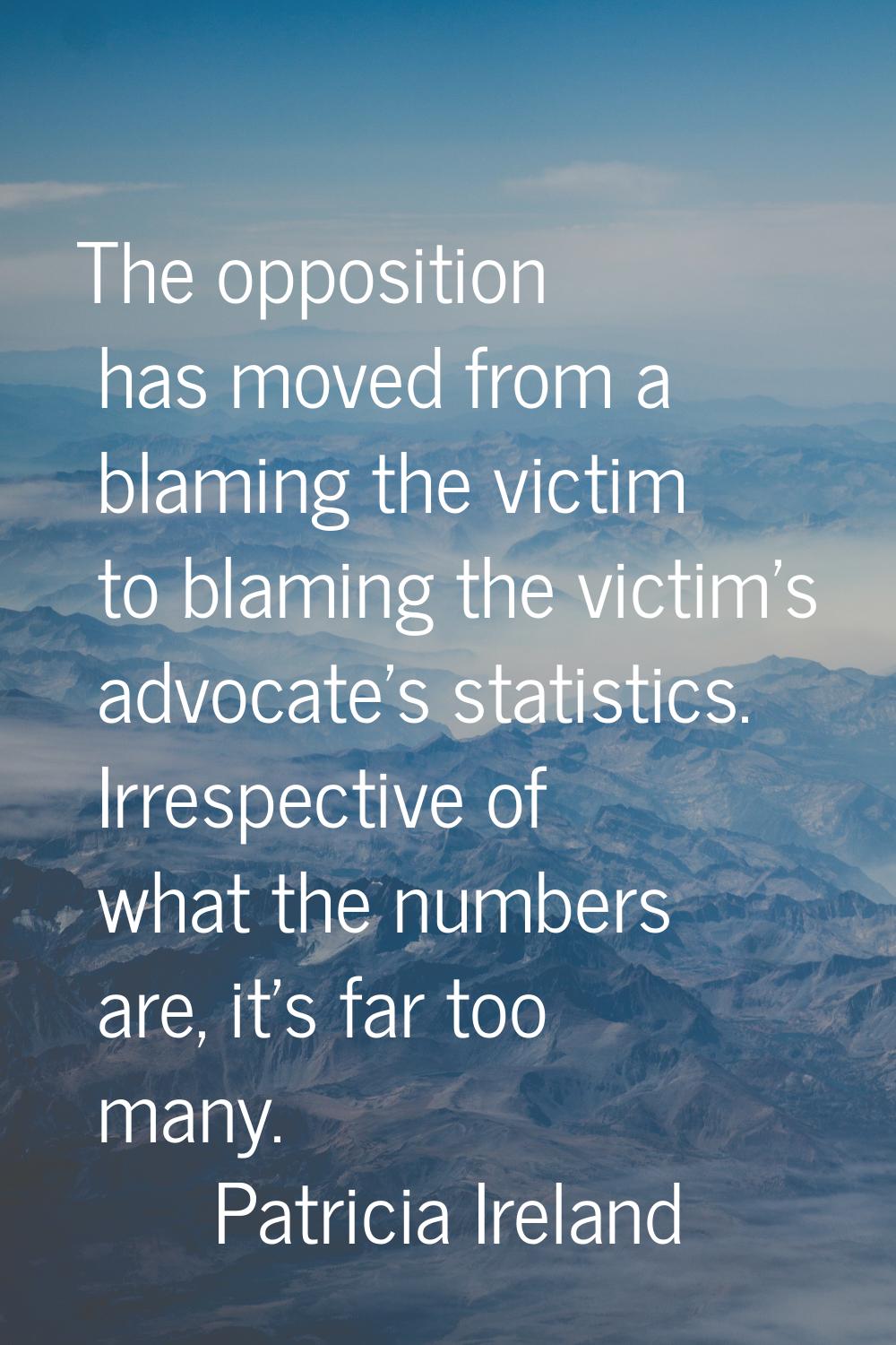The opposition has moved from a blaming the victim to blaming the victim's advocate's statistics. I