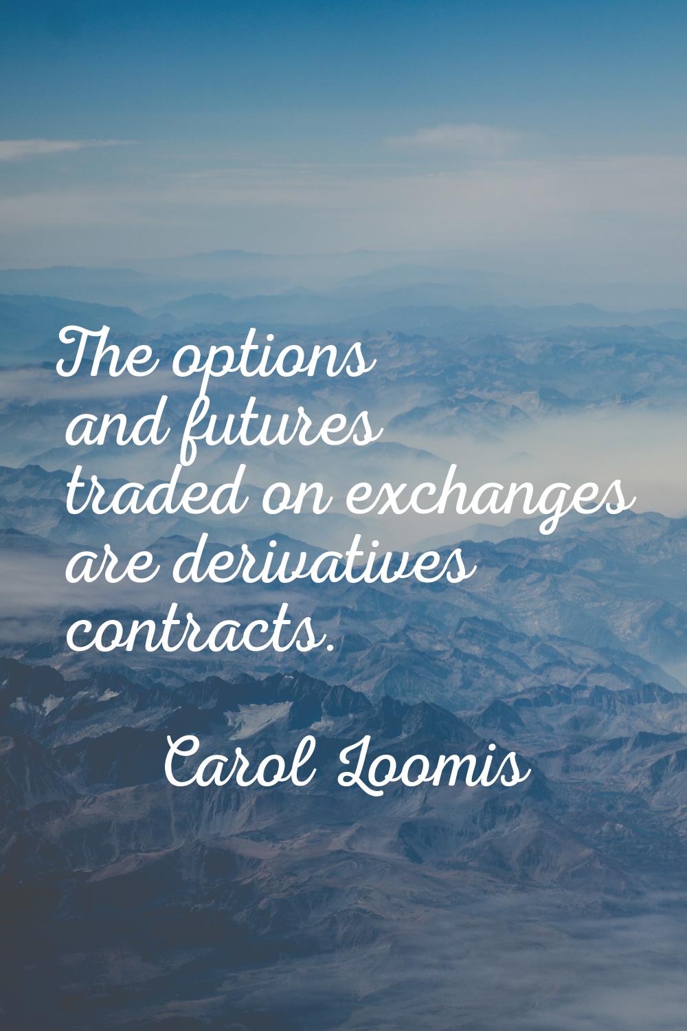 The options and futures traded on exchanges are derivatives contracts.