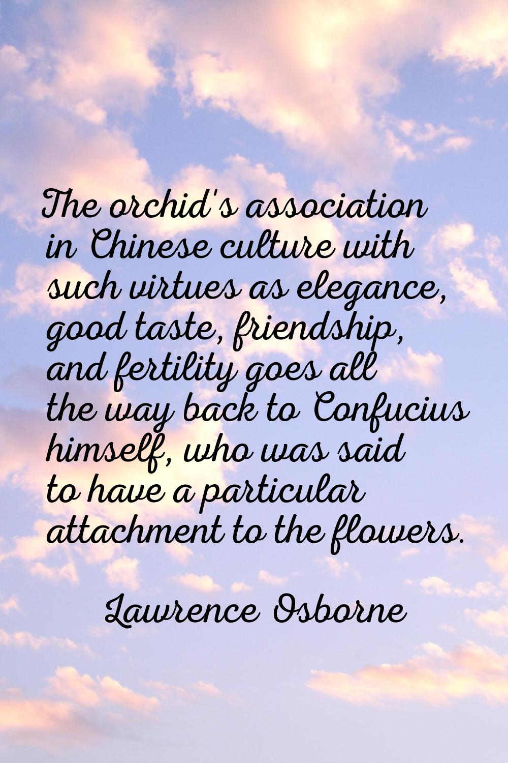 The orchid's association in Chinese culture with such virtues as elegance, good taste, friendship, 