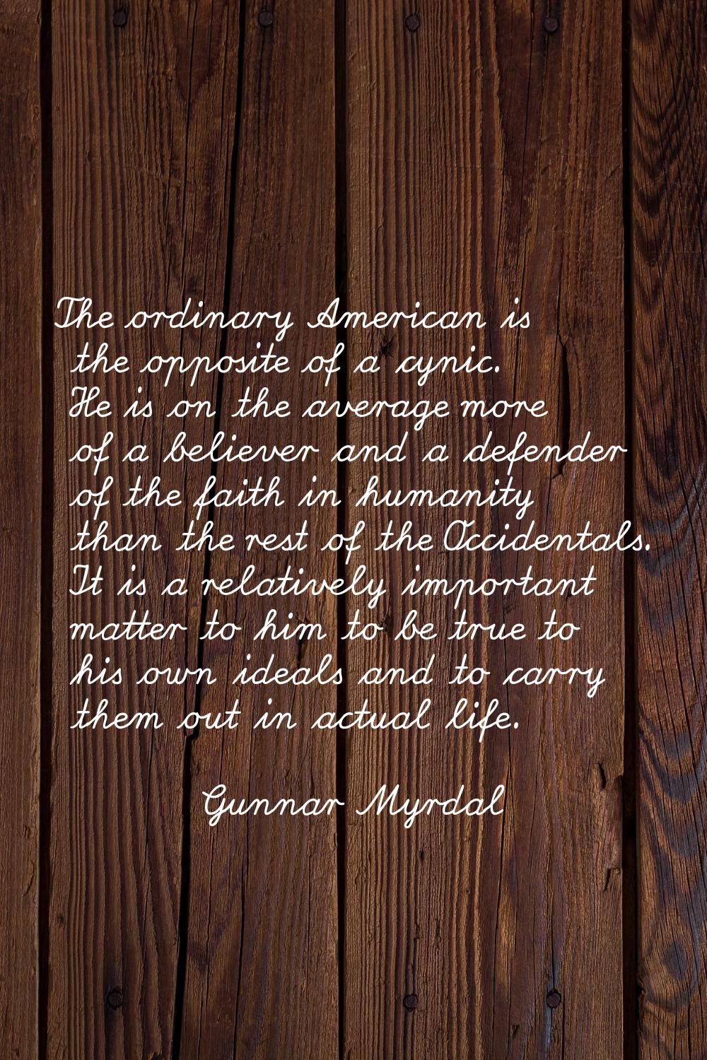 The ordinary American is the opposite of a cynic. He is on the average more of a believer and a def