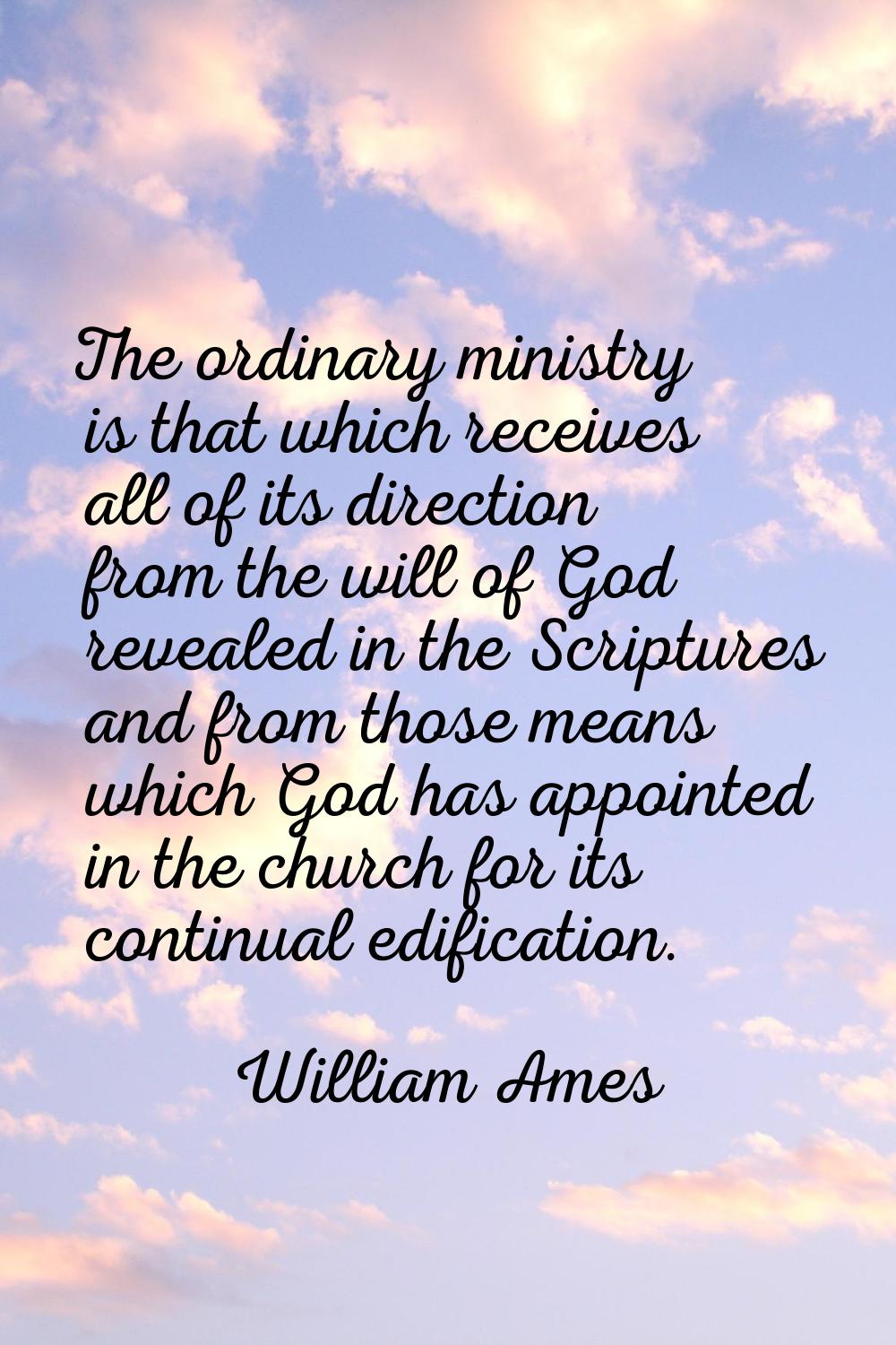 The ordinary ministry is that which receives all of its direction from the will of God revealed in 