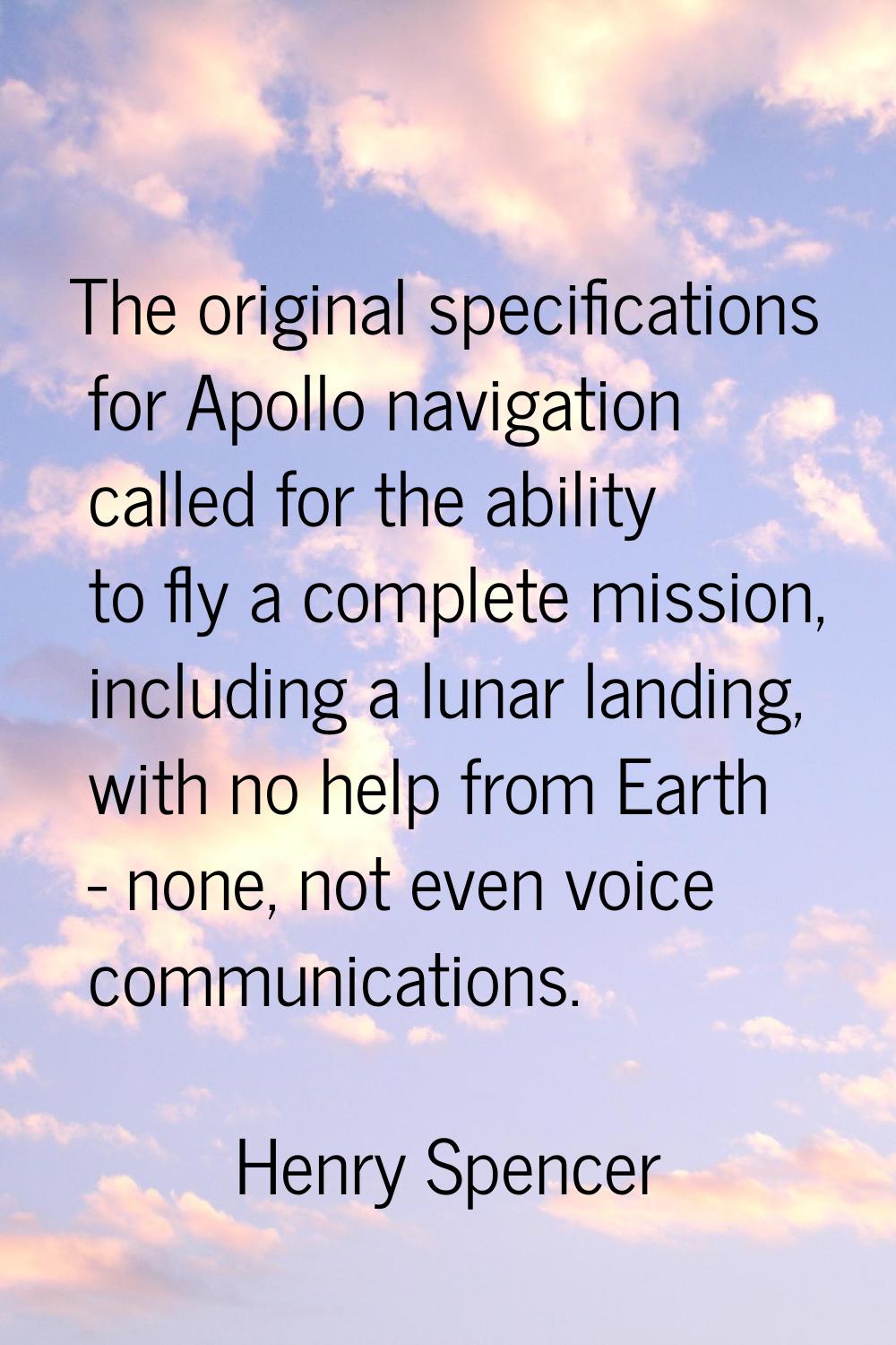 The original specifications for Apollo navigation called for the ability to fly a complete mission,