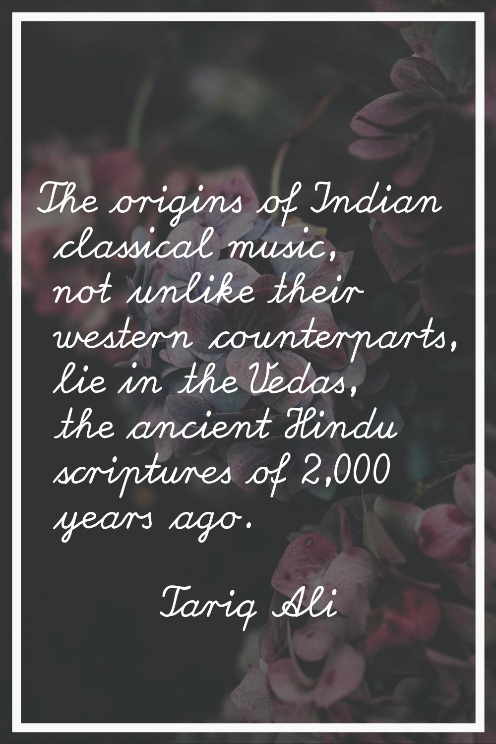 The origins of Indian classical music, not unlike their western counterparts, lie in the Vedas, the