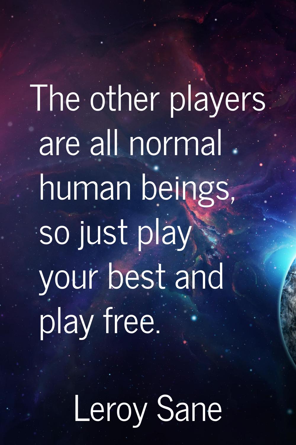The other players are all normal human beings, so just play your best and play free.