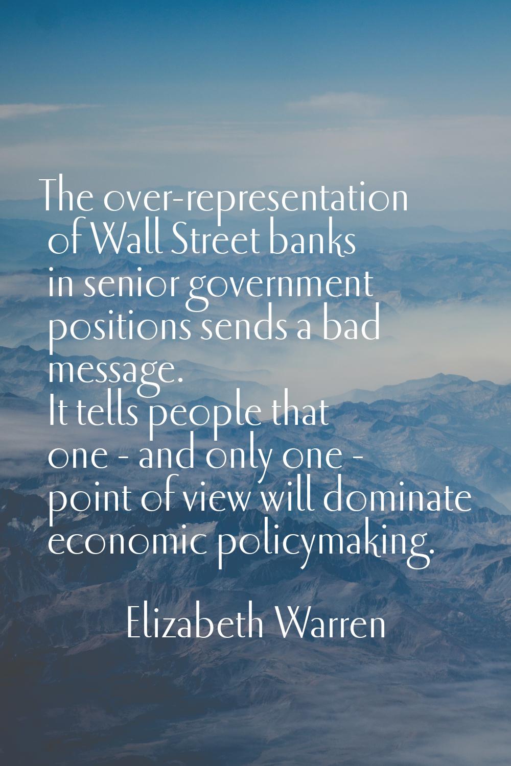 The over-representation of Wall Street banks in senior government positions sends a bad message. It