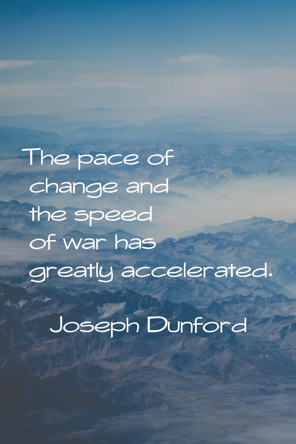 The pace of change and the speed of war has greatly accelerated.