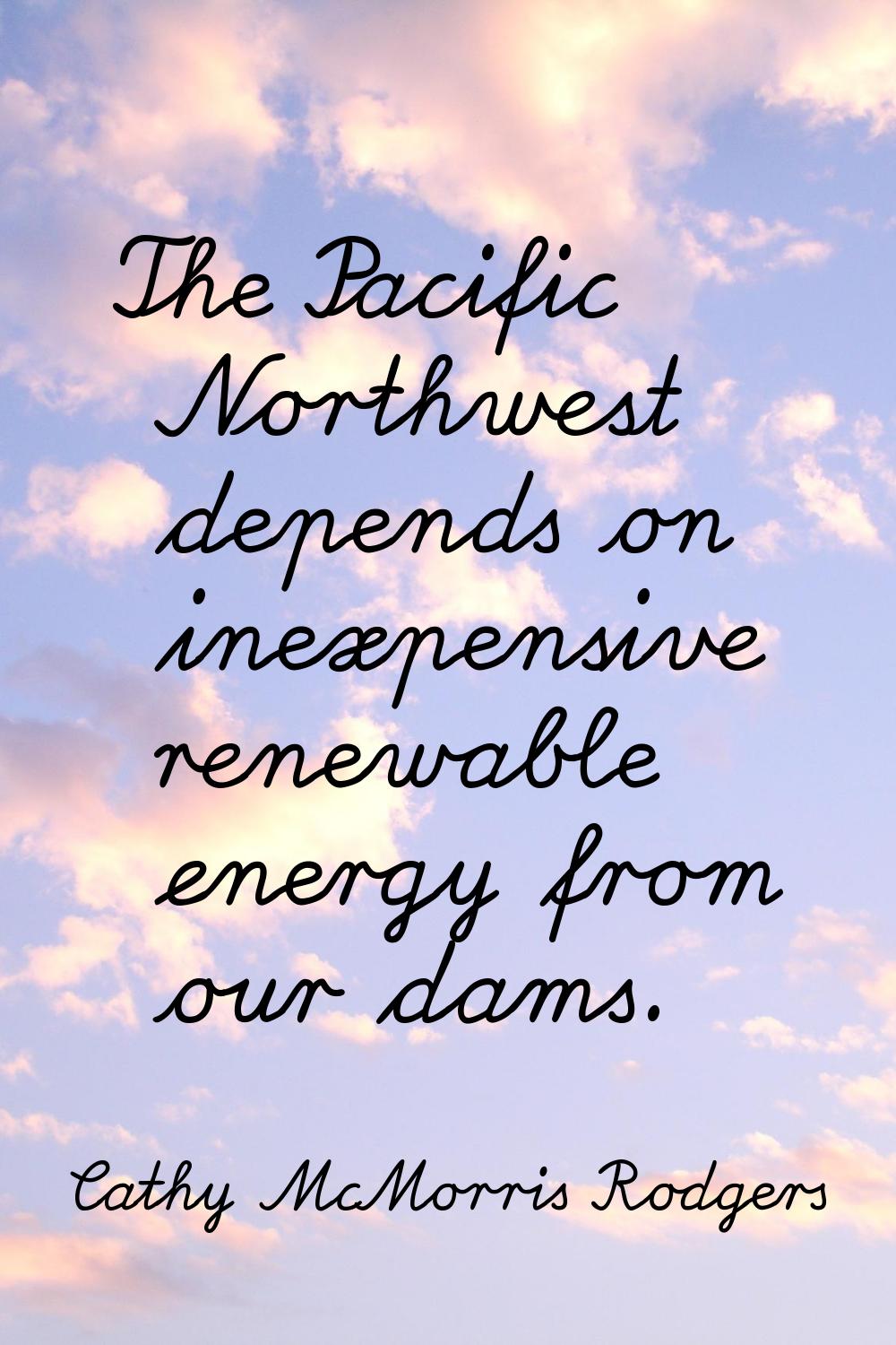 The Pacific Northwest depends on inexpensive renewable energy from our dams.