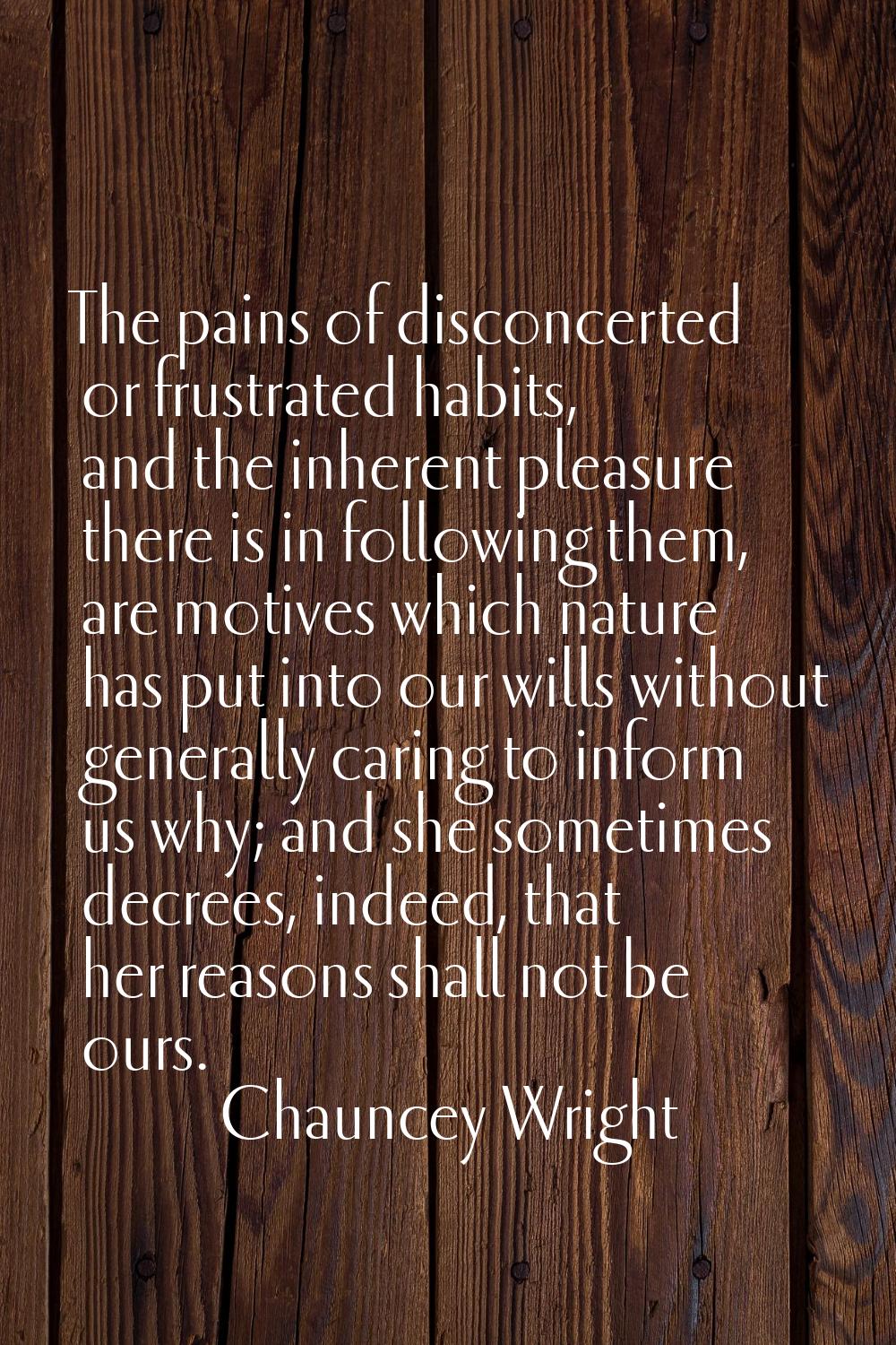 The pains of disconcerted or frustrated habits, and the inherent pleasure there is in following the
