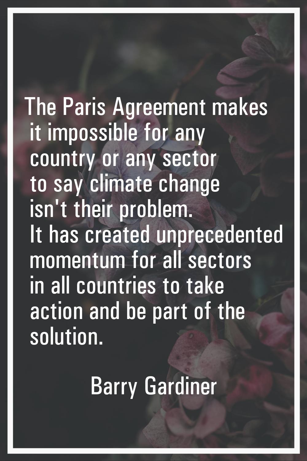 The Paris Agreement makes it impossible for any country or any sector to say climate change isn't t