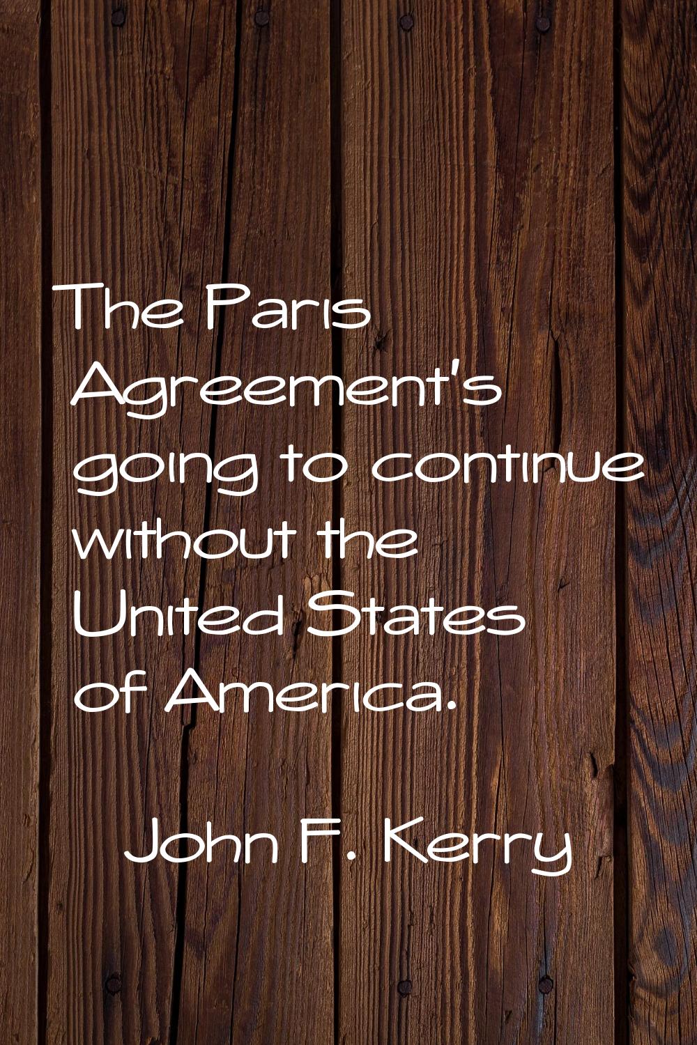 The Paris Agreement's going to continue without the United States of America.