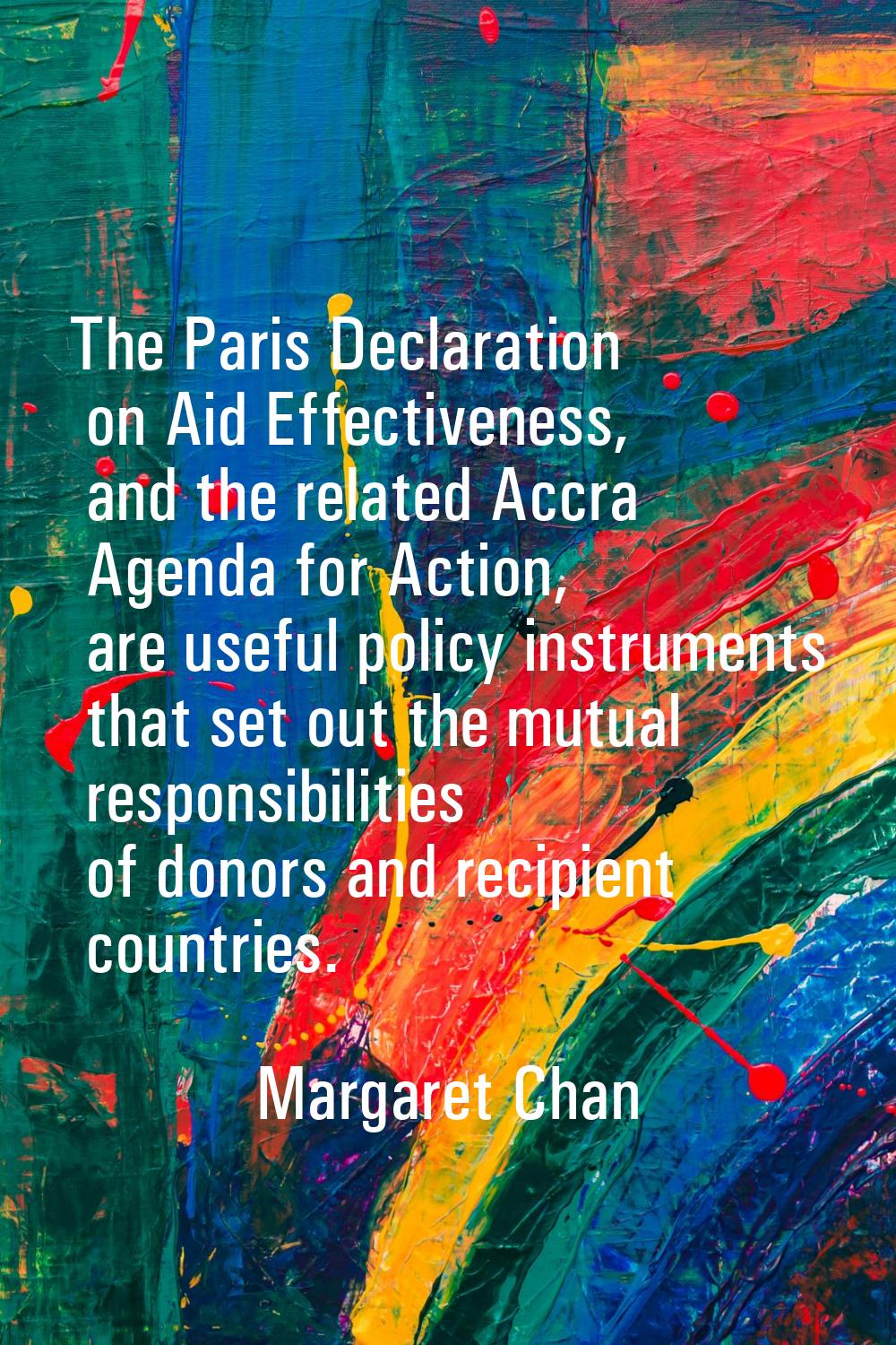 The Paris Declaration on Aid Effectiveness, and the related Accra Agenda for Action, are useful pol