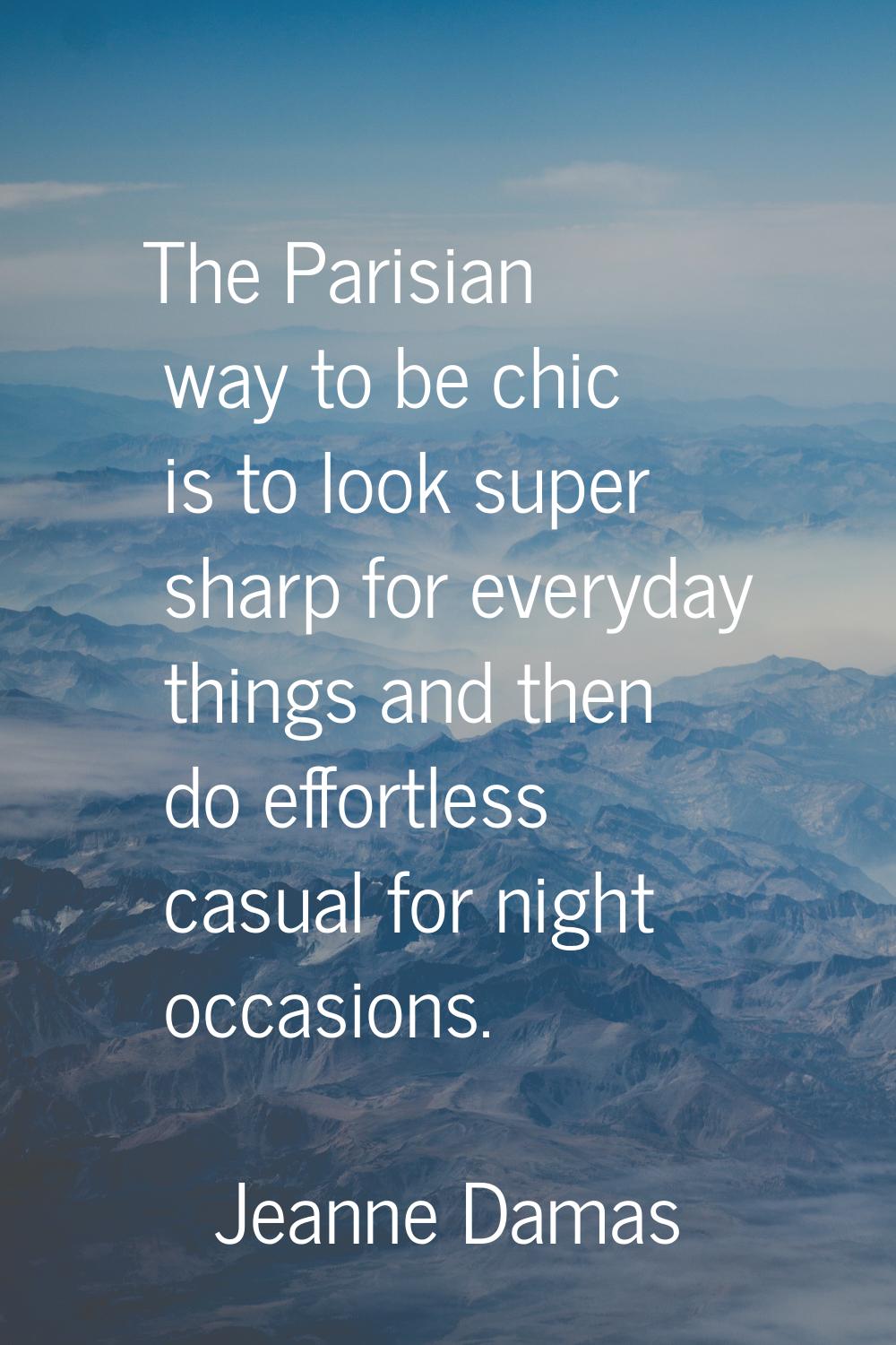 The Parisian way to be chic is to look super sharp for everyday things and then do effortless casua