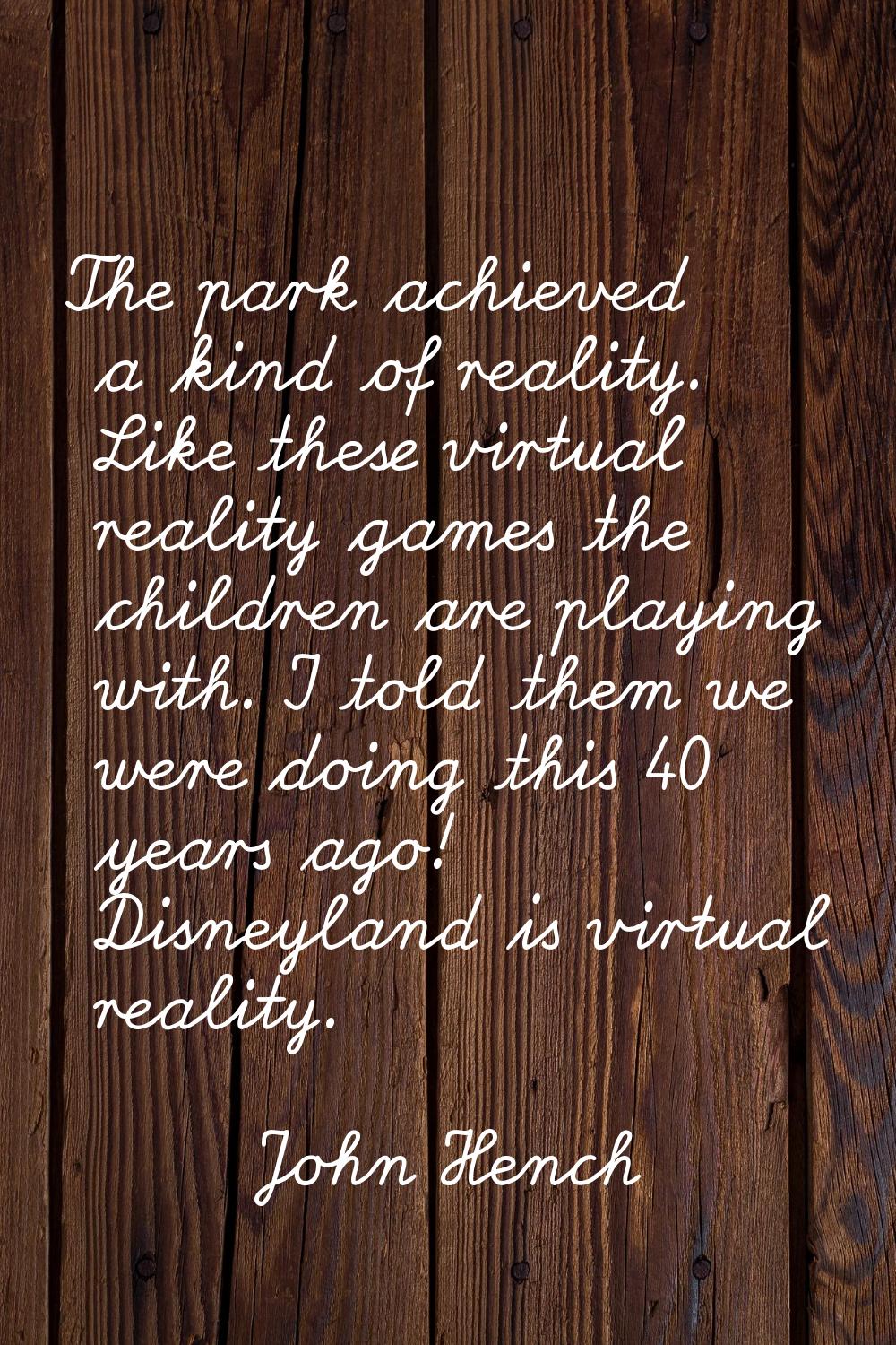 The park achieved a kind of reality. Like these virtual reality games the children are playing with