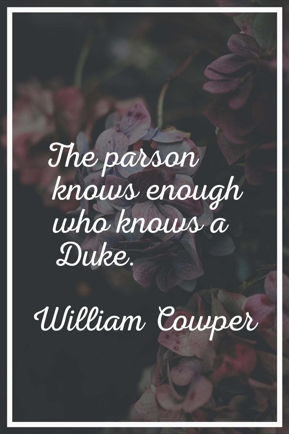 The parson knows enough who knows a Duke.