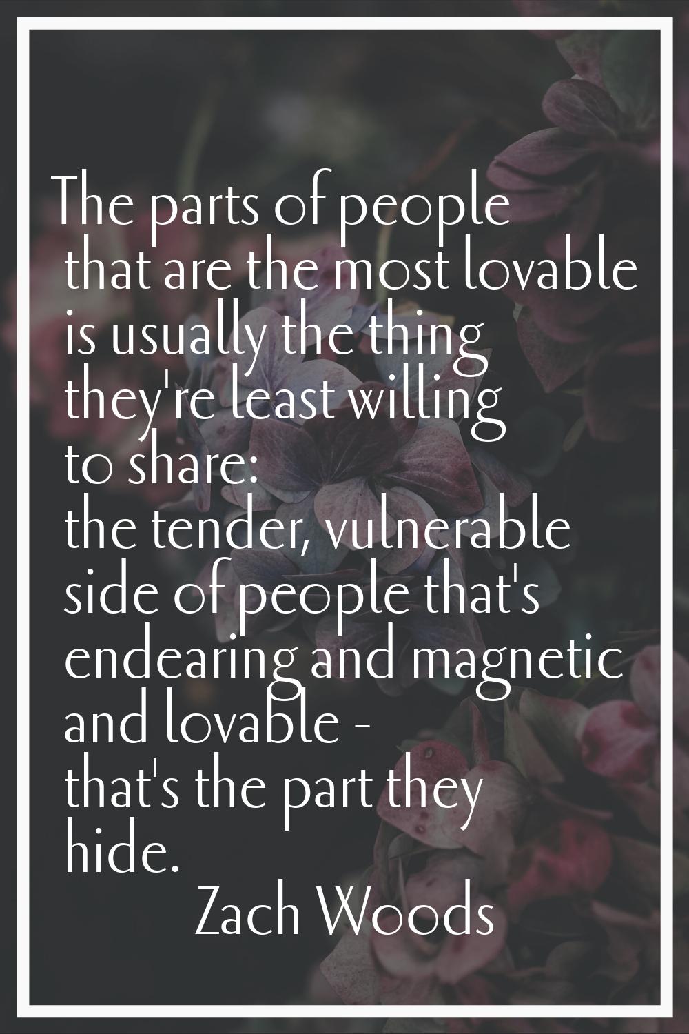 The parts of people that are the most lovable is usually the thing they're least willing to share: 