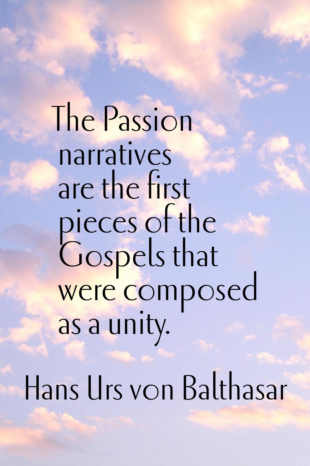 The Passion narratives are the first pieces of the Gospels that were composed as a unity.