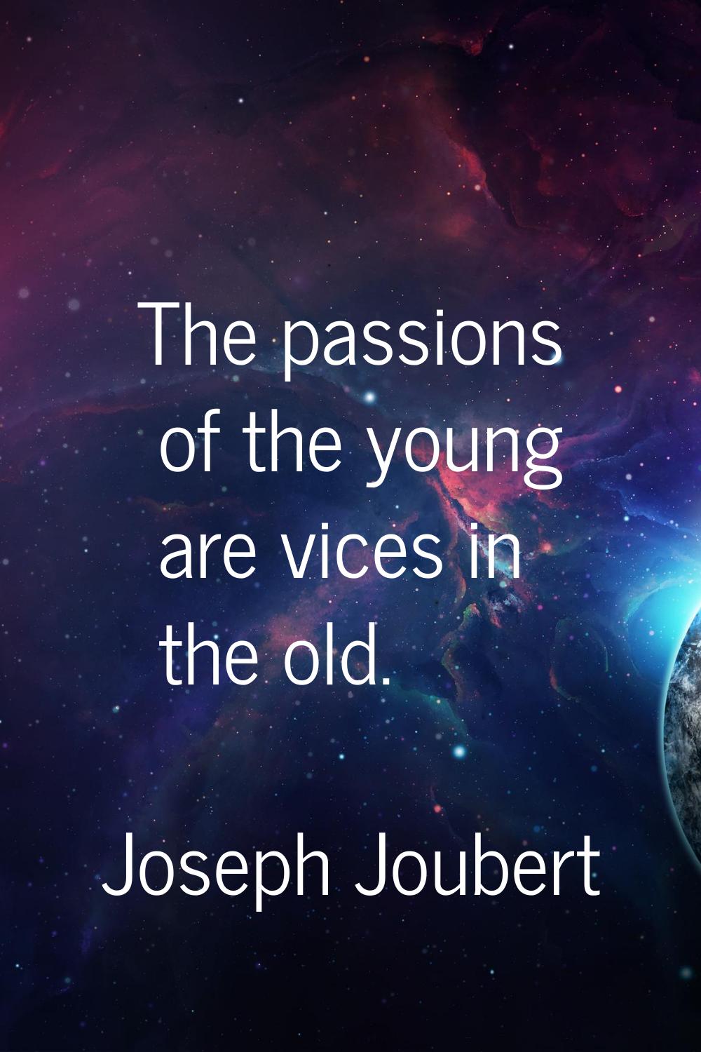 The passions of the young are vices in the old.