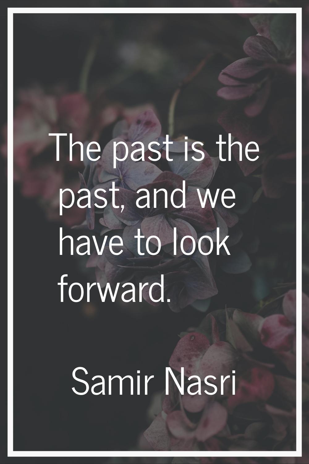 The past is the past, and we have to look forward.