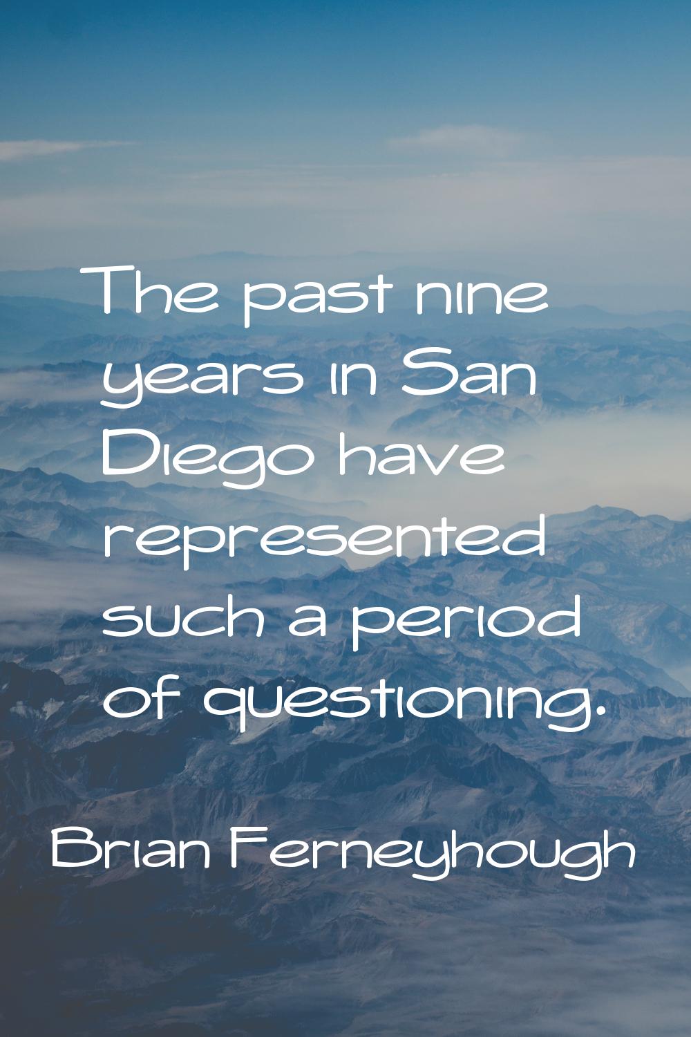 The past nine years in San Diego have represented such a period of questioning.