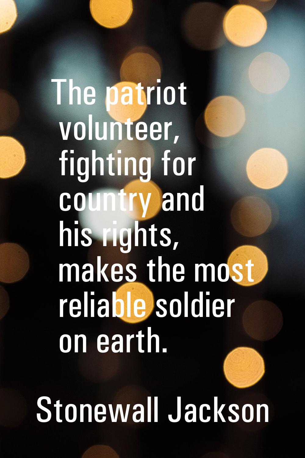 The patriot volunteer, fighting for country and his rights, makes the most reliable soldier on eart