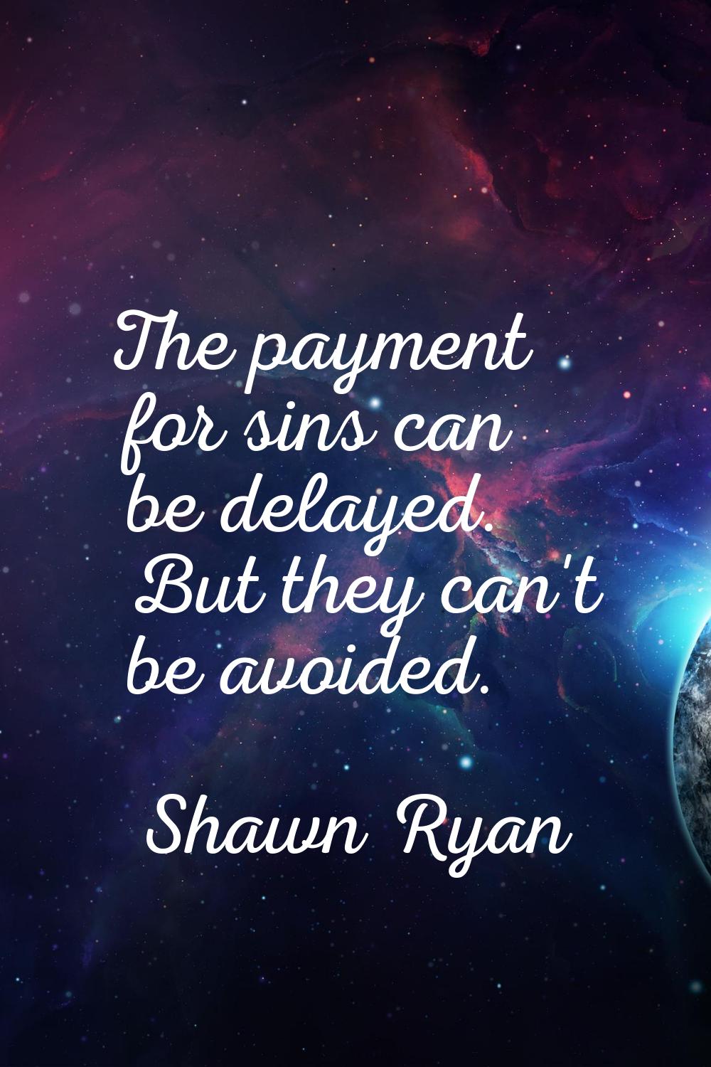 The payment for sins can be delayed. But they can't be avoided.