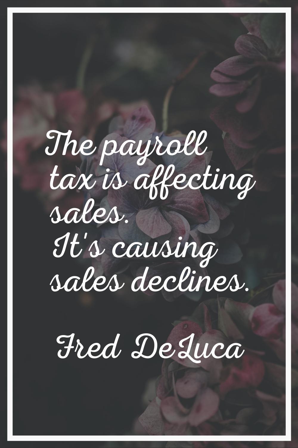 The payroll tax is affecting sales. It's causing sales declines.