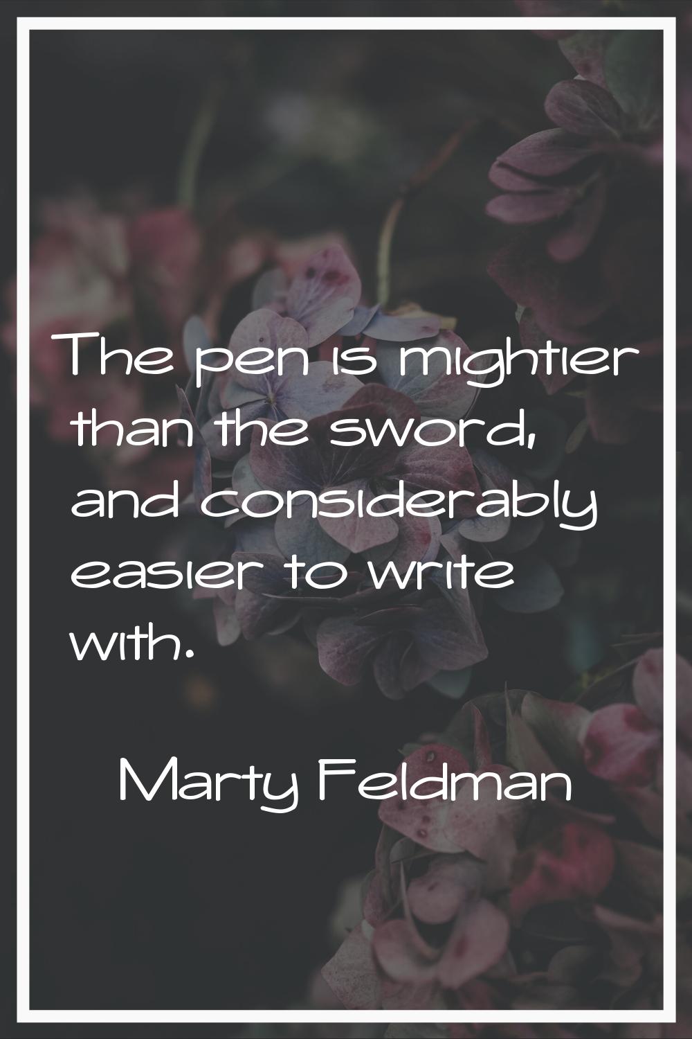 The pen is mightier than the sword, and considerably easier to write with.