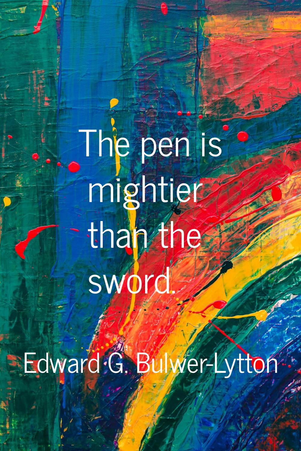 The pen is mightier than the sword.