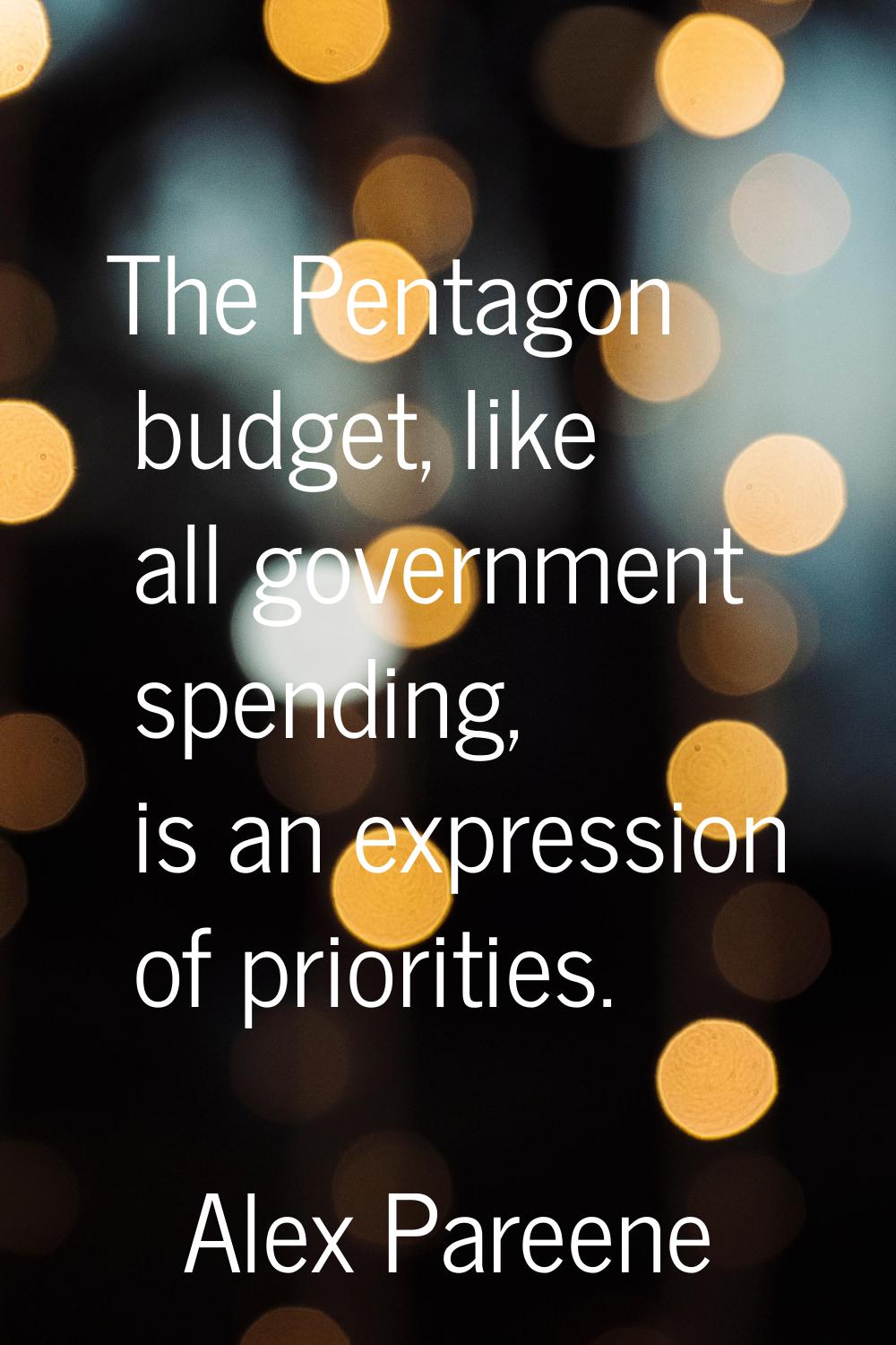 The Pentagon budget, like all government spending, is an expression of priorities.