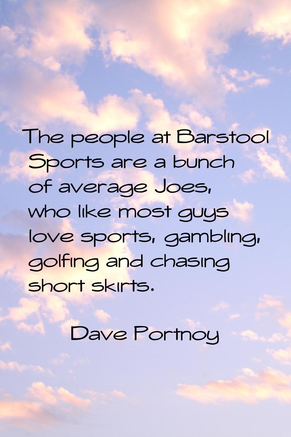 The people at Barstool Sports are a bunch of average Joes, who like most guys love sports, gambling