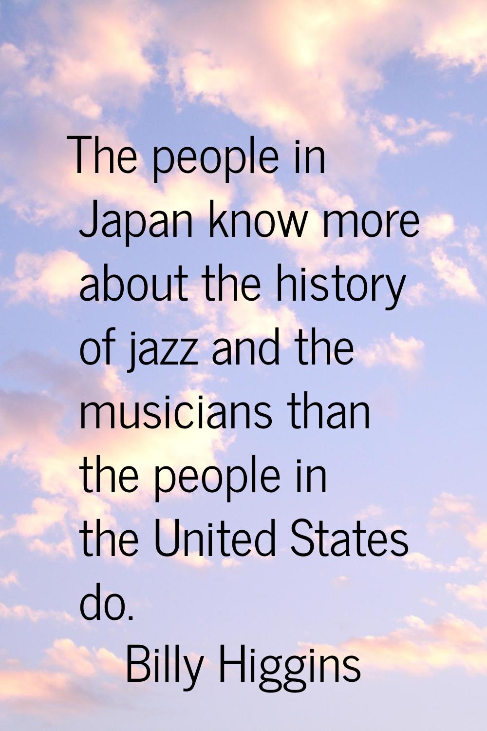 The people in Japan know more about the history of jazz and the musicians than the people in the Un