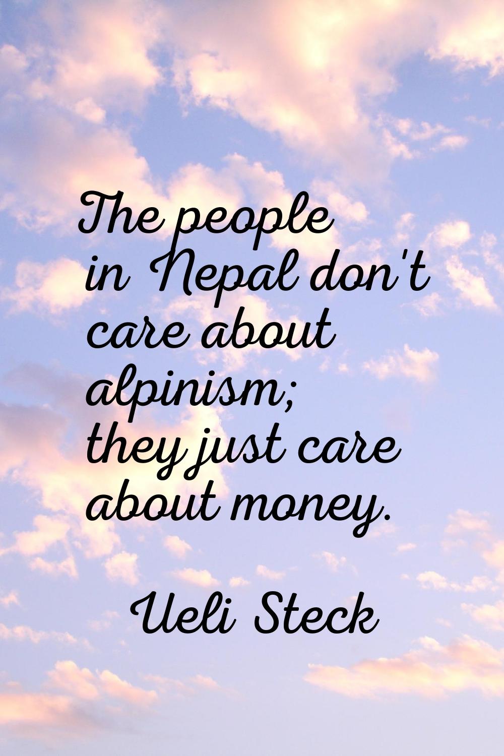 The people in Nepal don't care about alpinism; they just care about money.