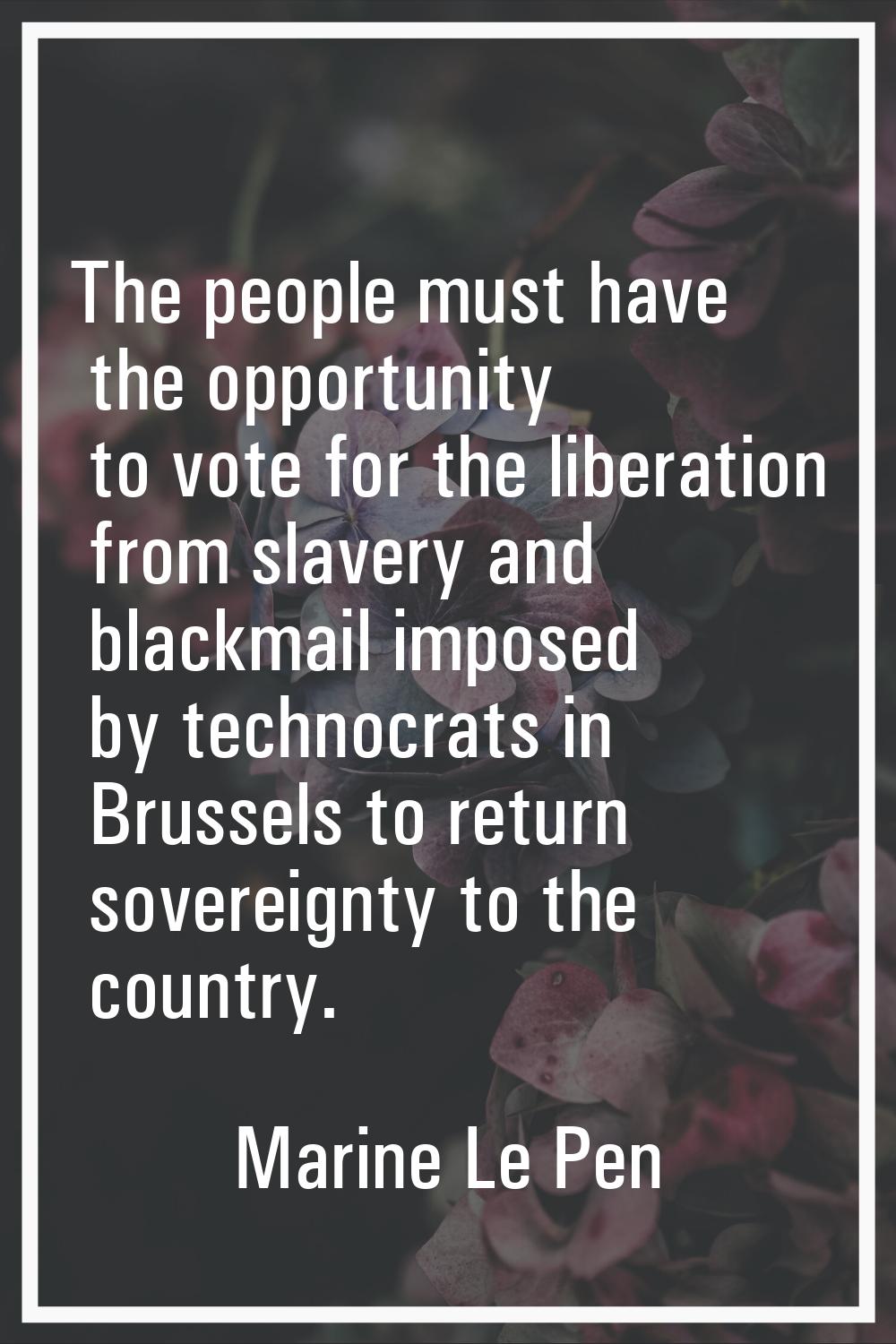 The people must have the opportunity to vote for the liberation from slavery and blackmail imposed 