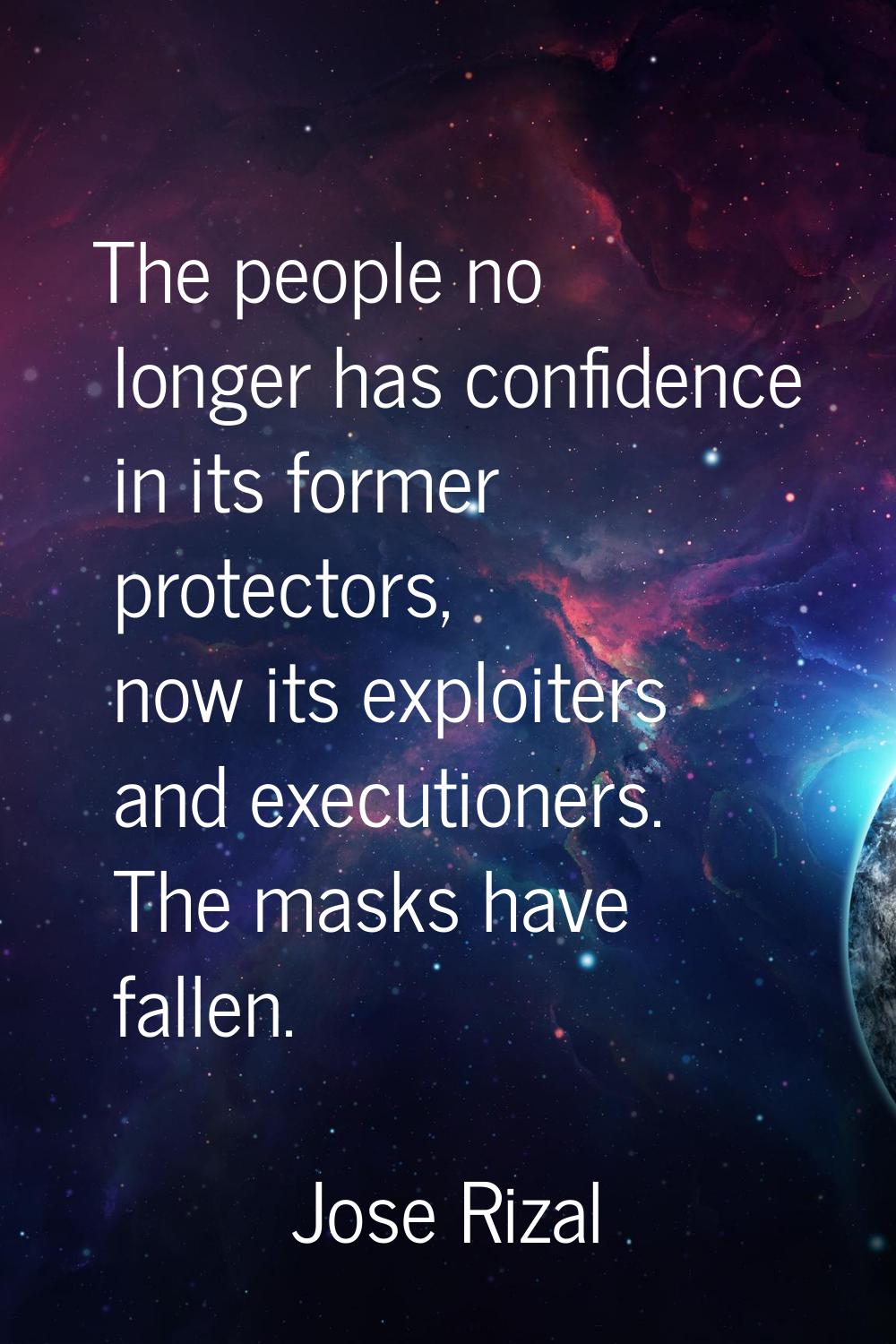 The people no longer has confidence in its former protectors, now its exploiters and executioners. 